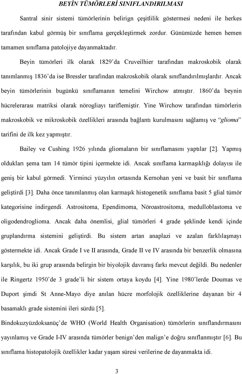 Beyin tümörleri ilk olarak 1829 da Cruveilhier tarafından makroskobik olarak tanımlanmış 1836 da ise Bressler tarafından makroskobik olarak sınıflandırılmışlardır.