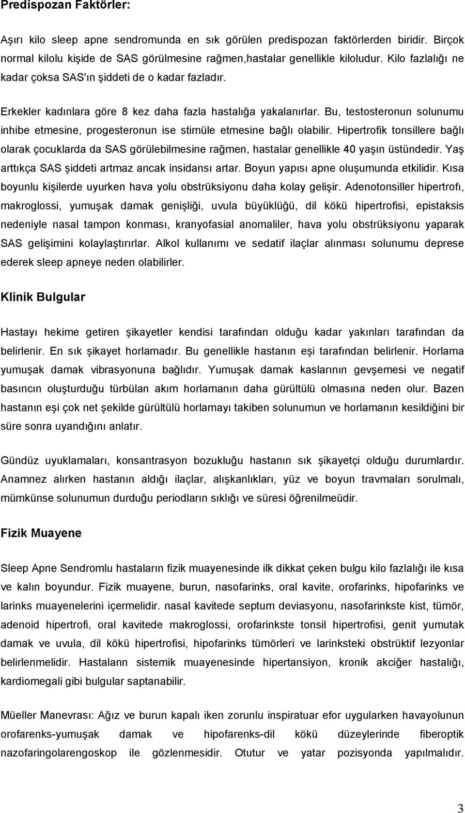 Bu, testosteronun solunumu inhibe etmesine, progesteronun ise stimüle etmesine bağlı olabilir.