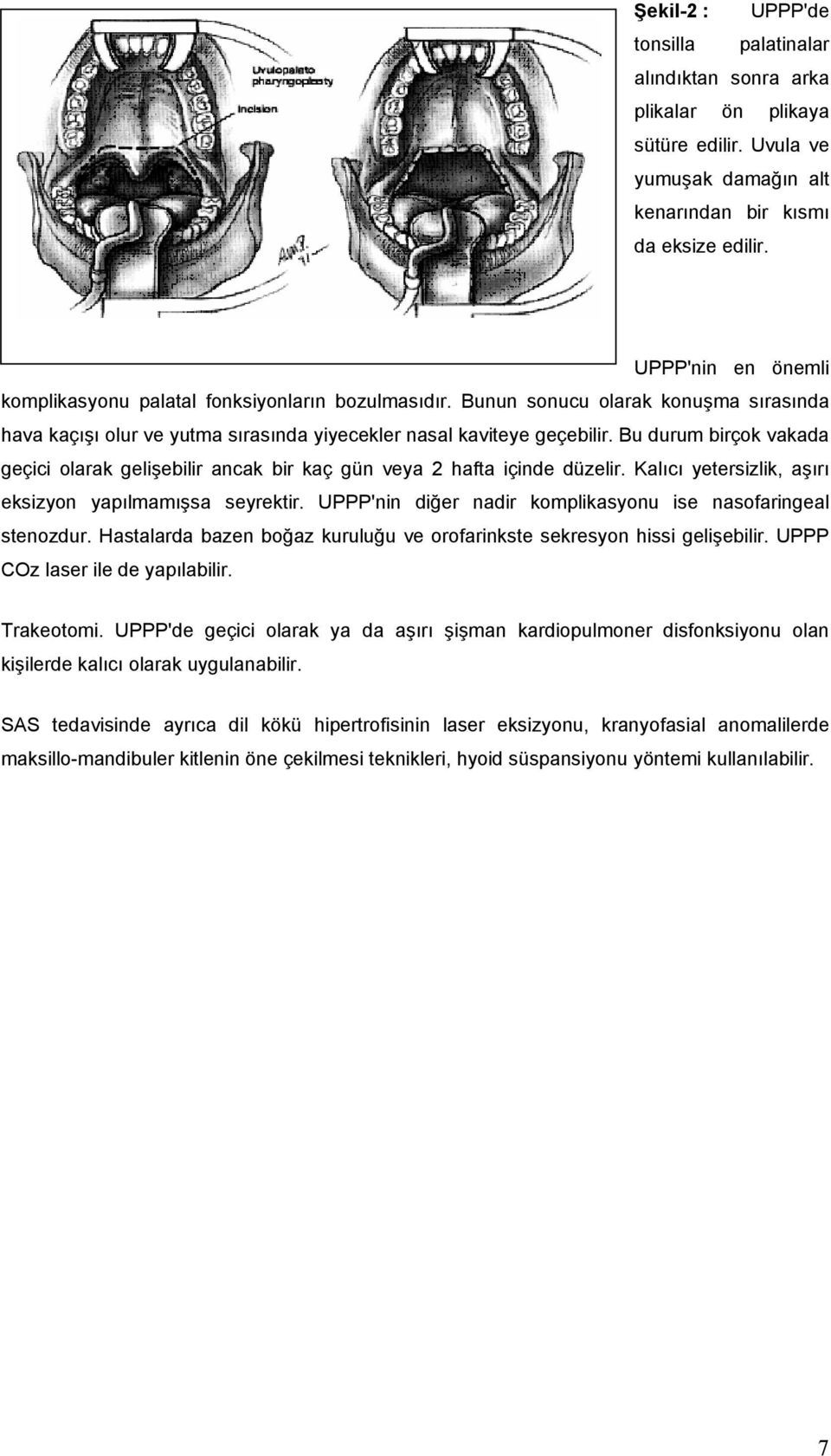 Bu durum birçok vakada geçici olarak gelişebilir ancak bir kaç gün veya 2 hafta içinde düzelir. Kalıcı yetersizlik, aşırı eksizyon yapılmamışsa seyrektir.