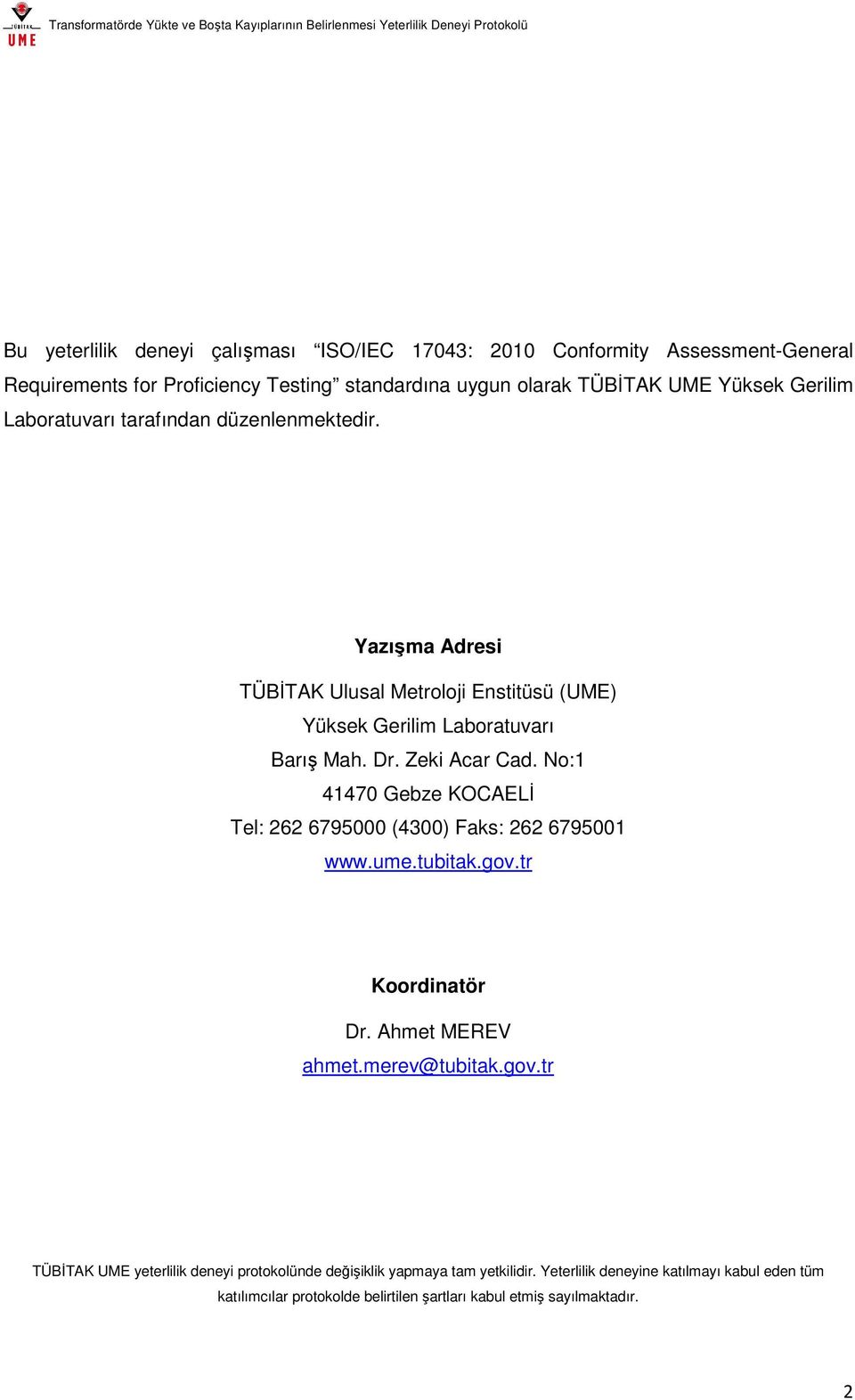 No:1 41470 Gebze KOCAELİ Tel: 262 6795000 (4300) Faks: 262 6795001 www.ume.tubitak.gov.tr Koordinatör Dr. Ahmet MEREV ahmet.merev@tubitak.gov.tr TÜBİTAK UME yeterlilik deneyi protokolünde değişiklik yapmaya tam yetkilidir.