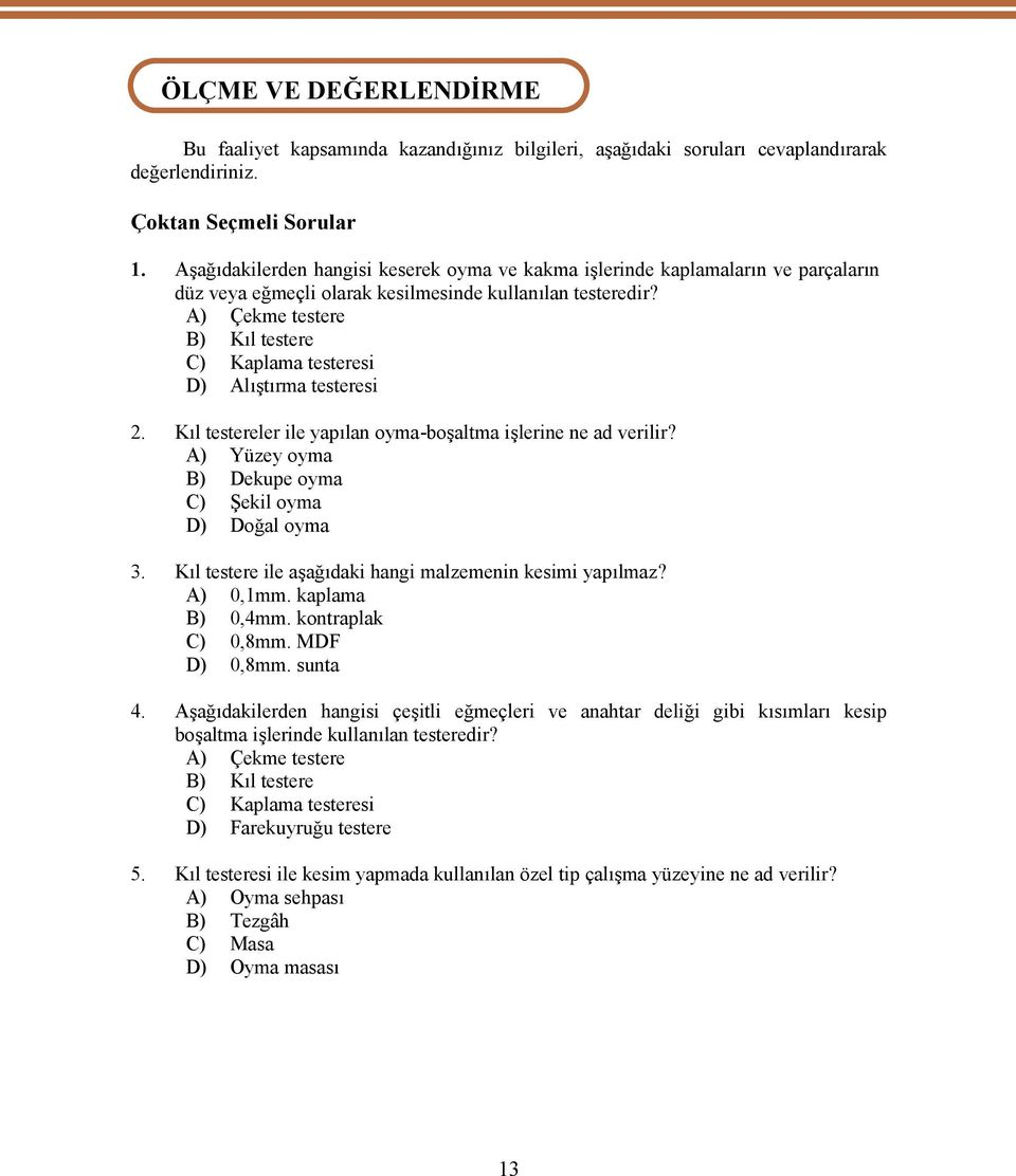 A) Çekme testere B) Kıl testere C) Kaplama testeresi D) Alıştırma testeresi 2. Kıl testereler ile yapılan oyma-boşaltma işlerine ne ad verilir?