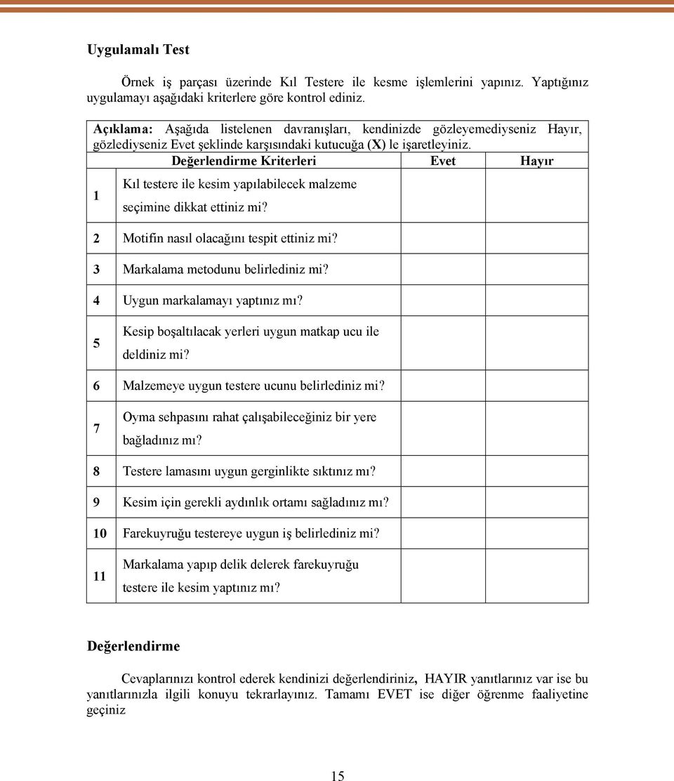 Değerlendirme Kriterleri Evet Hayır 1 Kıl testere ile kesim yapılabilecek malzeme seçimine dikkat ettiniz mi? 2 Motifin nasıl olacağını tespit ettiniz mi? 3 Markalama metodunu belirlediniz mi?