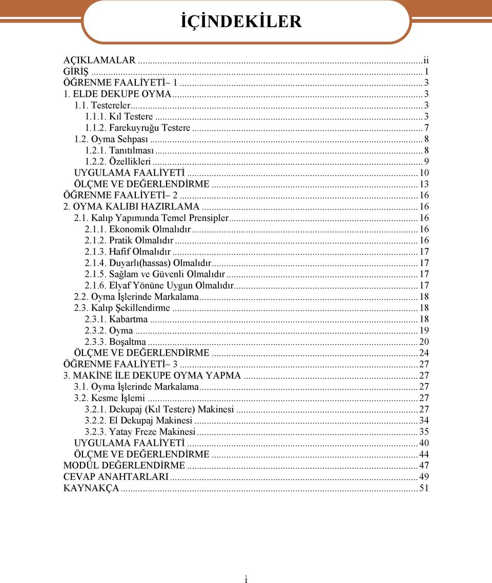 ..16 2.1.2. Pratik Olmalıdır...16 2.1.3. Hafif Olmalıdır...17 2.1.4. Duyarlı(hassas) Olmalıdır...17 2.1.5. Sağlam ve Güvenli Olmalıdır...17 2.1.6. Elyaf Yönüne Uygun Olmalıdır...17 2.2. Oyma İşlerinde Markalama.