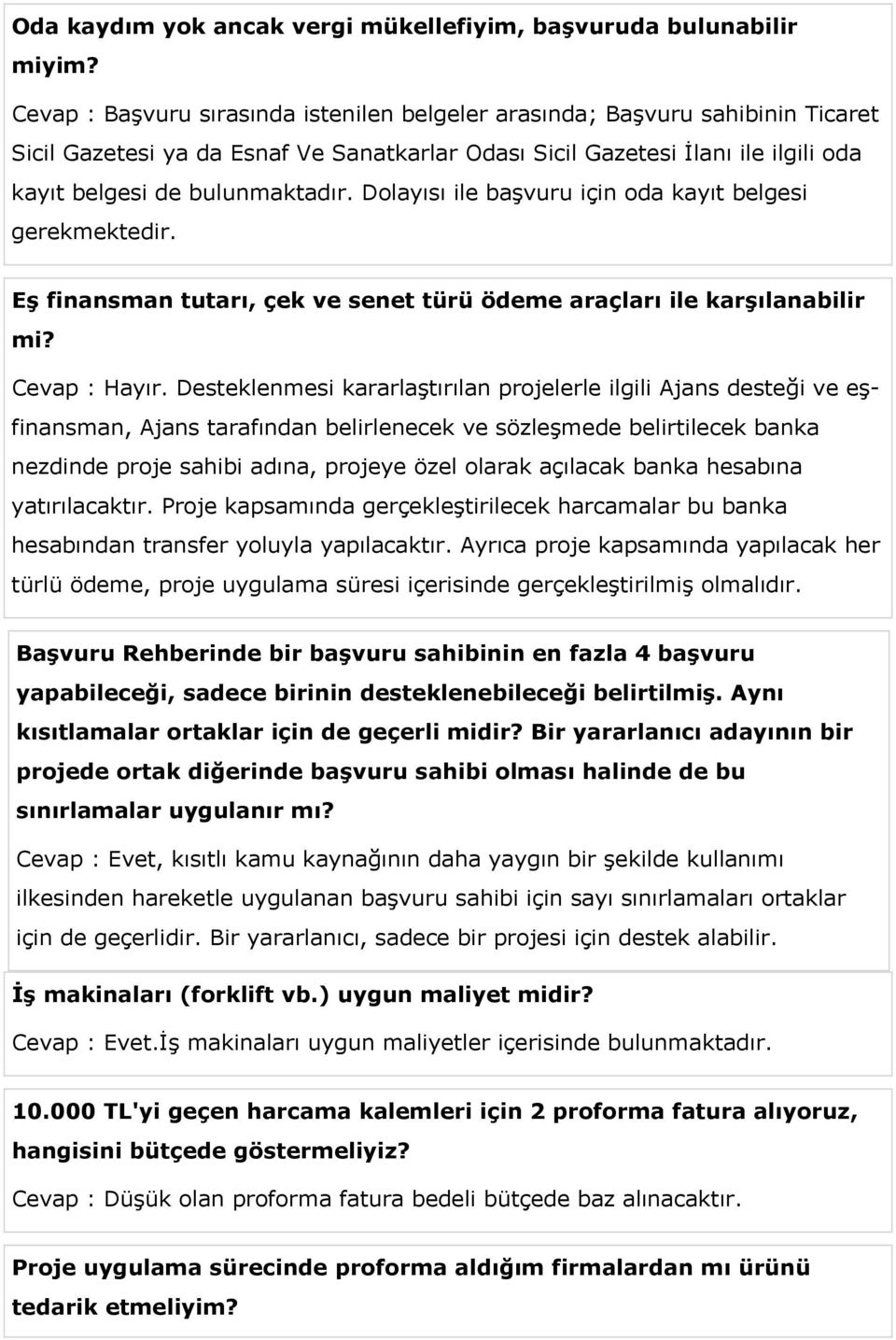 Dolayısı ile başvuru için oda kayıt belgesi gerekmektedir. Eş finansman tutarı, çek ve senet türü ödeme araçları ile karşılanabilir mi? Cevap : Hayır.