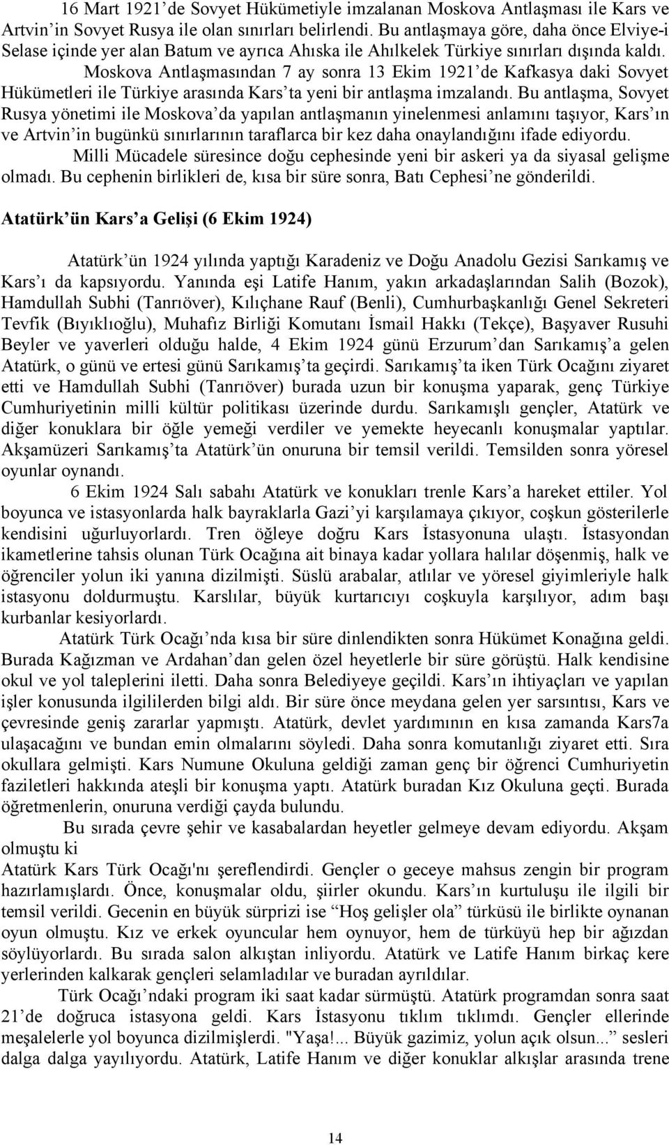 Moskova Antlaşmasından 7 ay sonra 13 Ekim 1921 de Kafkasya daki Sovyet Hükümetleri ile Türkiye arasında Kars ta yeni bir antlaşma imzalandı.