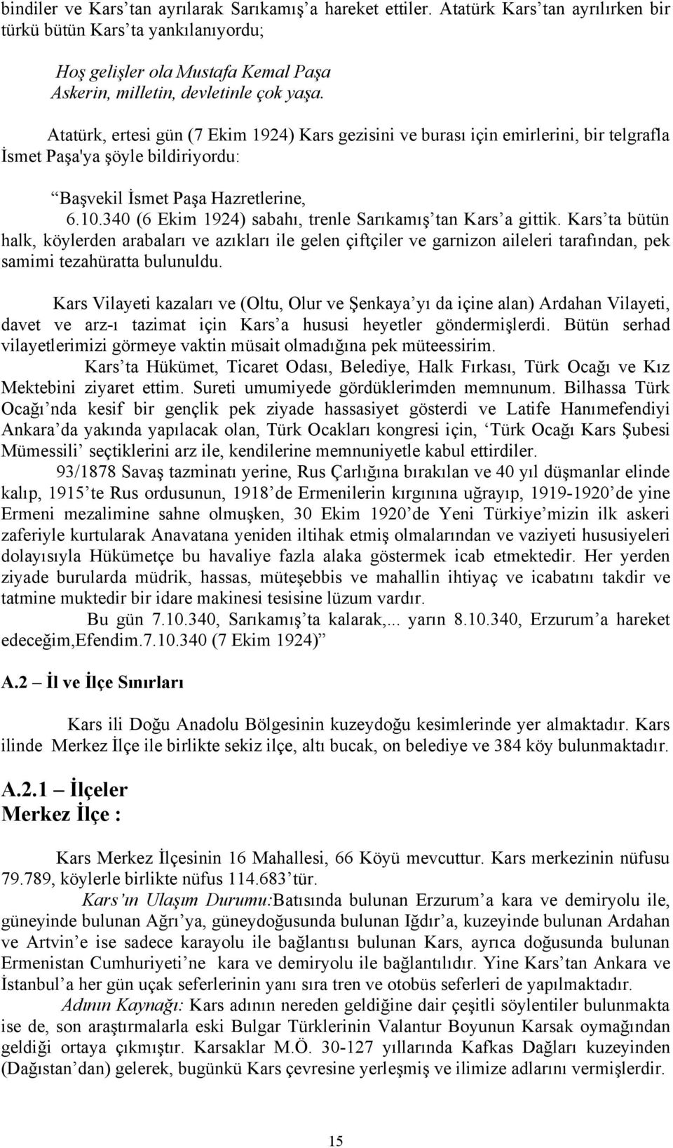 Atatürk, ertesi gün (7 Ekim 1924) Kars gezisini ve burası için emirlerini, bir telgrafla İsmet Paşa'ya şöyle bildiriyordu: Başvekil İsmet Paşa Hazretlerine, 6.1.34 (6 Ekim 1924) sabahı, trenle Sarıkamış tan Kars a gittik.