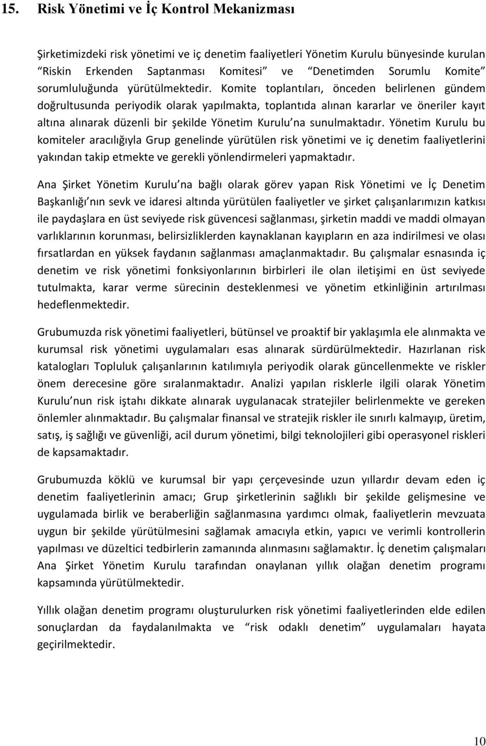 Komite toplantıları, önceden belirlenen gündem doğrultusunda periyodik olarak yapılmakta, toplantıda alınan kararlar ve öneriler kayıt altına alınarak düzenli bir şekilde Yönetim Kurulu na