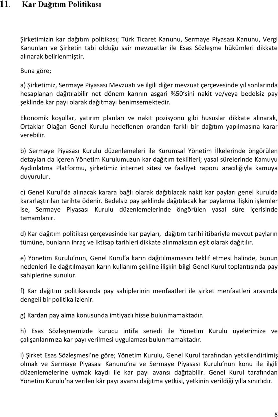 Buna göre; a) Şirketimiz, Sermaye Piyasası Mevzuatı ve ilgili diğer mevzuat çerçevesinde yıl sonlarında hesaplanan dağıtılabilir net dönem karının asgari %50 sini nakit ve/veya bedelsiz pay şeklinde