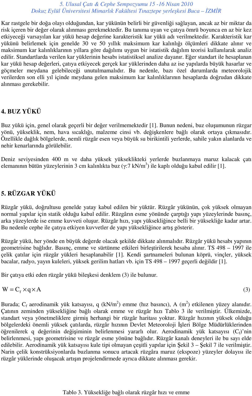 Karakteristik kar yükünü belirlemek için genelde 30 ve 50 yıllık maksimum kar kalınlığı ölçümleri dikkate alınır ve maksimum kar kalınlıklarının yıllara göre dağılımı uygun bir istatistik dağılım