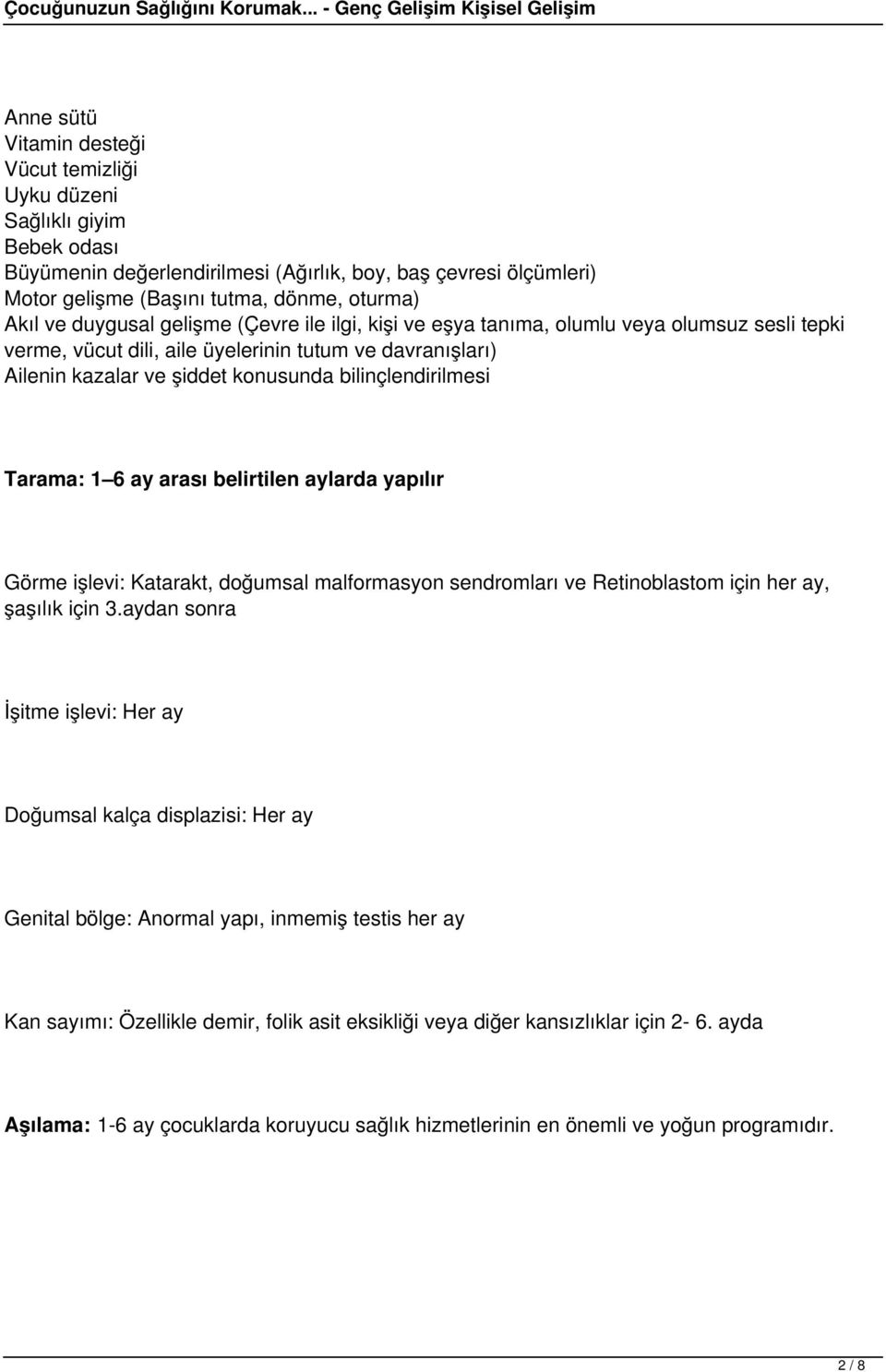 1 6 ay arası belirtilen aylarda yapılır Görme işlevi: Katarakt, doğumsal malformasyon sendromları ve Retinoblastom için her ay, şaşılık için 3.