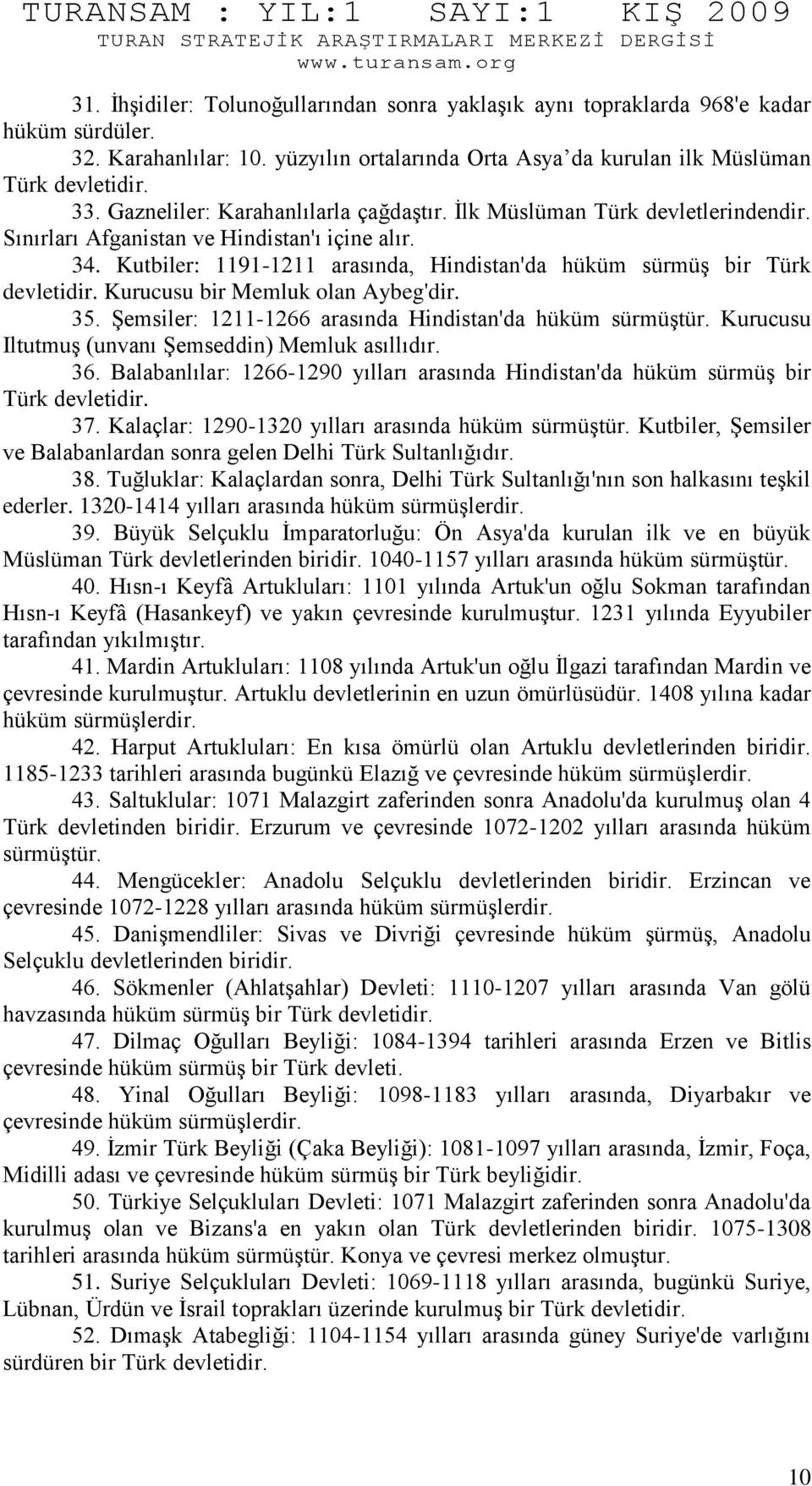 Kutbiler: 1191-1211 arasında, Hindistan'da hüküm sürmüş bir Türk devletidir. Kurucusu bir Memluk olan Aybeg'dir. 35. Şemsiler: 1211-1266 arasında Hindistan'da hüküm sürmüştür.