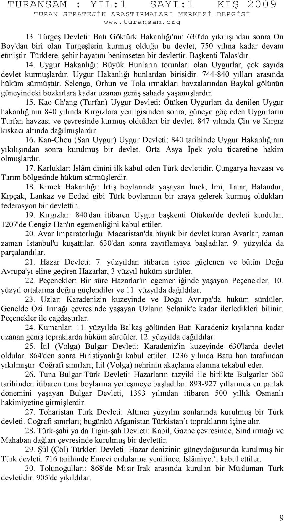 744-840 yılları arasında hüküm sürmüştür. Selenga, Orhun ve Tola ırmakları havzalarından Baykal gölünün güneyindeki bozkırlara kadar uzanan geniş sahada yaşamışlardır. 15.