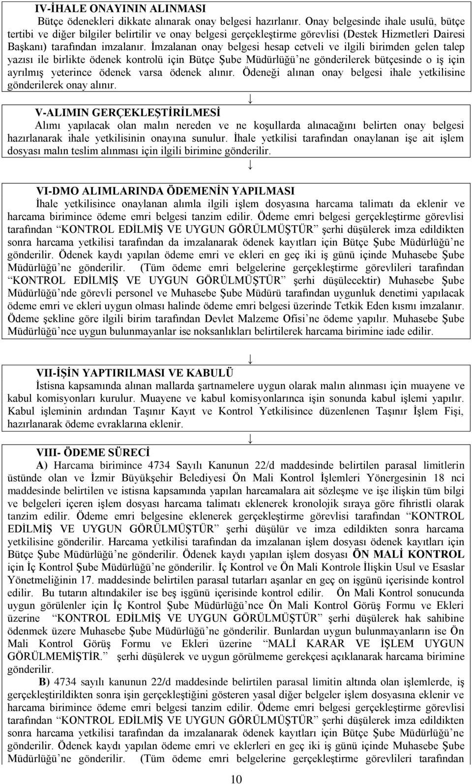 İmzalanan onay belgesi hesap cetveli ve ilgili birimden gelen talep yazısı ile birlikte ödenek kontrolü için Bütçe Şube Müdürlüğü ne gönderilerek bütçesinde o iş için ayrılmış yeterince ödenek varsa