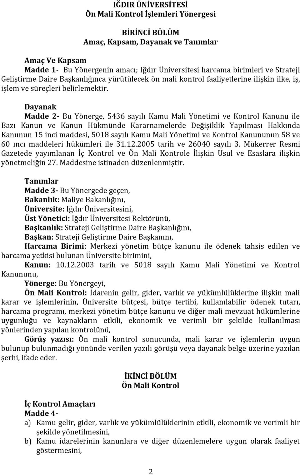 Dayanak Madde 2- Bu Yönerge, 5436 sayılı Kamu Mali Yönetimi ve Kontrol Kanunu ile Bazı Kanun ve Kanun Hükmünde Kararnamelerde Değişiklik Yapılması Hakkında Kanunun 15 inci maddesi, 5018 sayılı Kamu