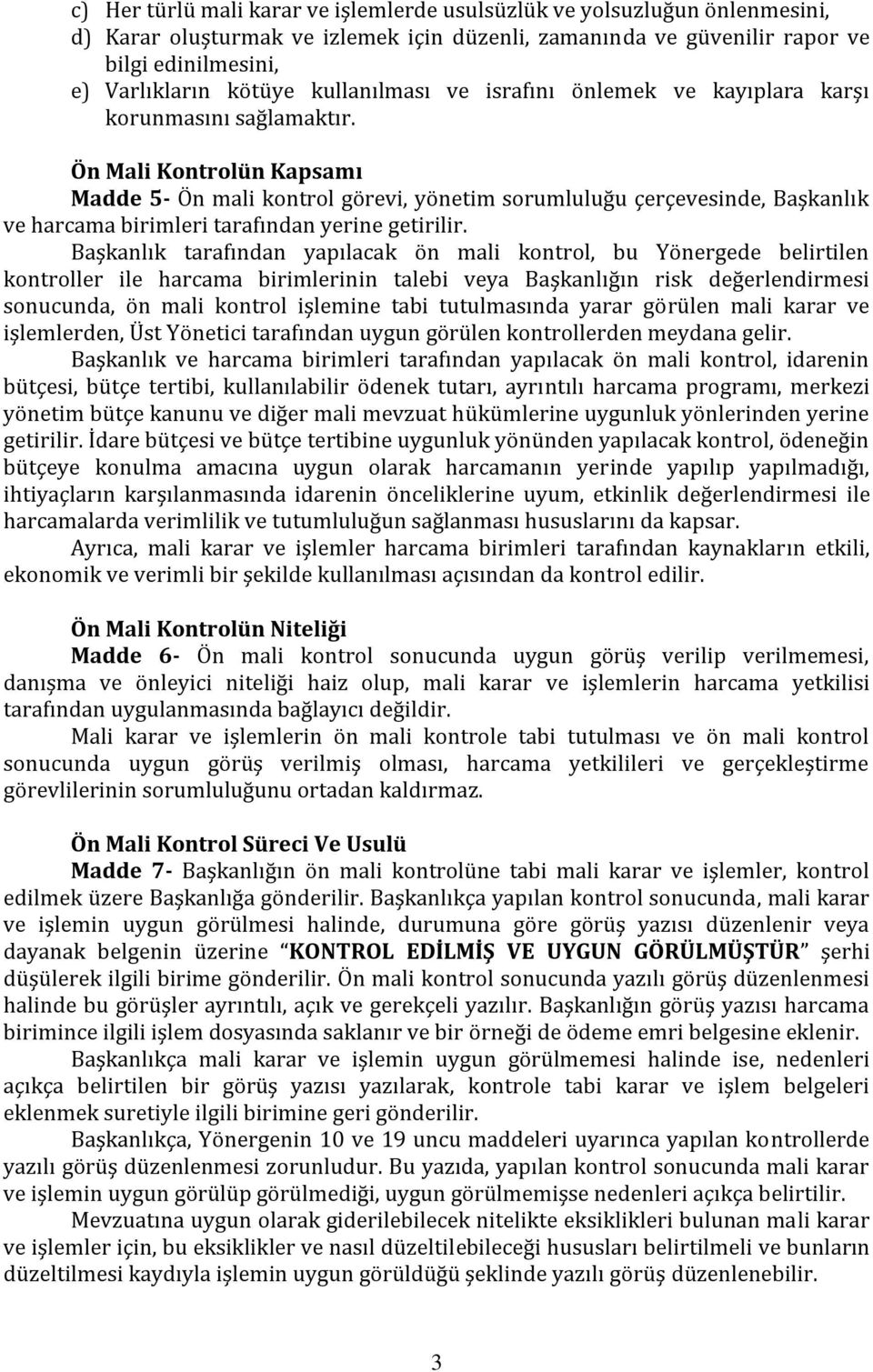 Ön Mali Kontrolün Kapsamı Madde 5- Ön mali kontrol görevi, yönetim sorumluluğu çerçevesinde, Başkanlık ve harcama birimleri tarafından yerine getirilir.