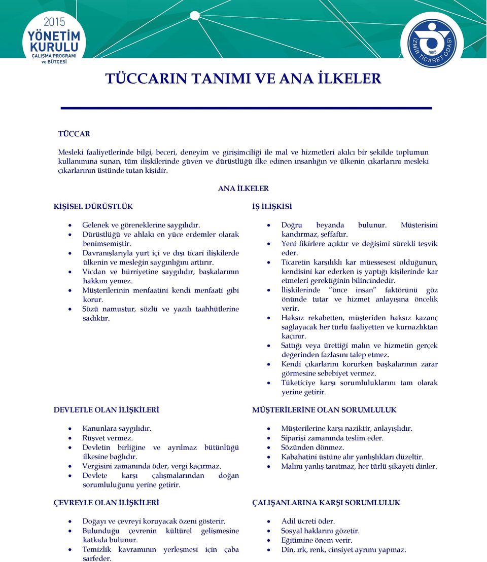 Dürüstlüğü ve ahlakı en yüce erdemler olarak benimsemiştir. Davranışlarıyla yurt içi ve dışı ticari ilişkilerde ülkenin ve mesleğin saygınlığını arttırır.