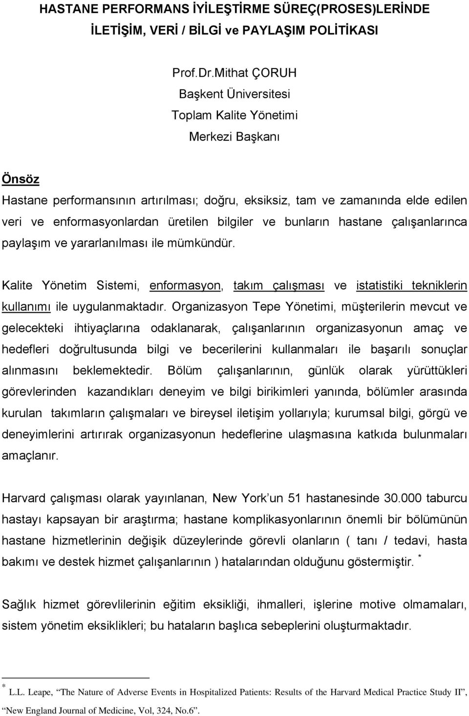 bilgiler ve bunların hastane çalışanlarınca paylaşım ve yararlanılması ile mümkündür. Kalite Yönetim Sistemi, enformasyon, takım çalışması ve istatistiki tekniklerin kullanımı ile uygulanmaktadır.