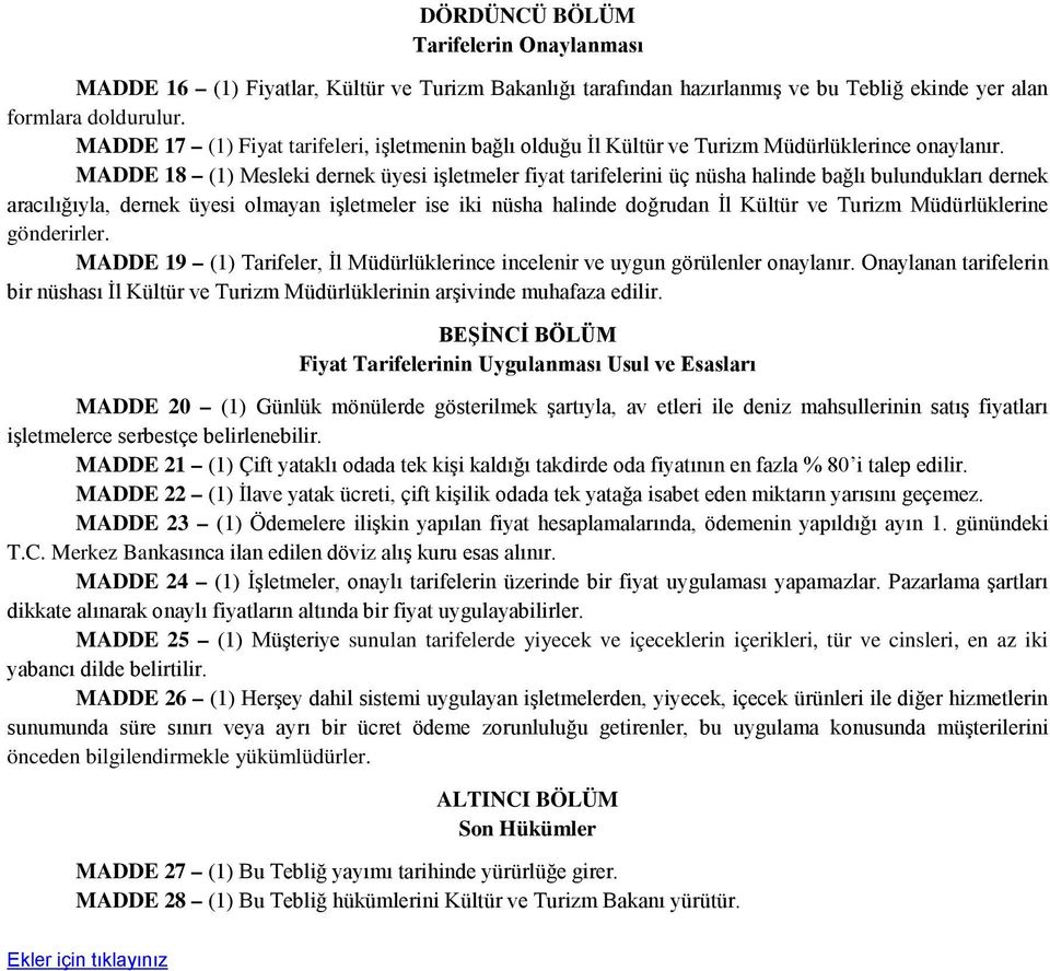 MADDE 18 (1) Mesleki dernek üyesi işletmeler fiyat tarifelerini üç nüsha halinde bağlı bulundukları dernek aracılığıyla, dernek üyesi olmayan işletmeler ise iki nüsha halinde doğrudan İl Kültür ve