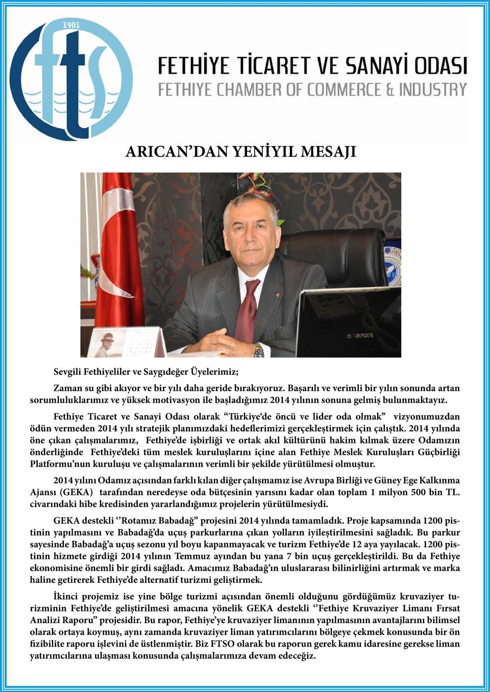 Fethiye Ticaret ve Sanayi Odası olarak Türkiye de öncü ve lider oda olmak vizyonumuzdan ödün vermeden 2014 yılı stratejik planımızdaki hedeflerimizi gerçekleştirmek için çalıştık.