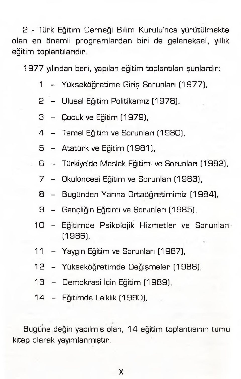 (1980), 5 - Atatürk ve Eğitim (1981), B - Türkiye'de Meslek Eğitimi ve Sorunları (1982), 7 - Okulöncesi Eğitim ve Sorunları (1983), 8 - Bugünden Yarına Ortaöğretimimiz (1984), 9 - Gençliğin Eğitimi
