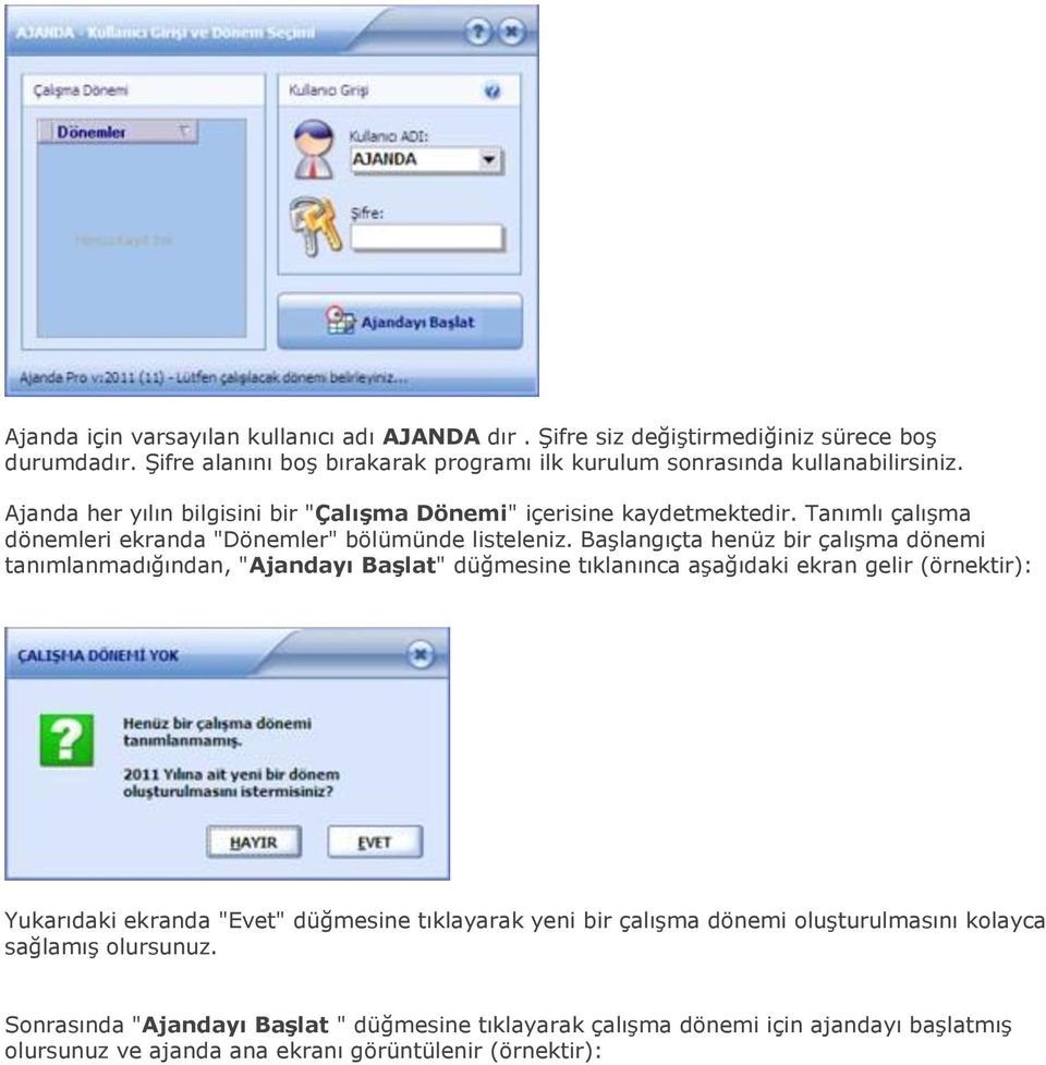 Başlangıçta henüz bir çalışma dönemi tanımlanmadığından, "Ajandayı Başlat" düğmesine tıklanınca aşağıdaki ekran gelir (örnektir): Yukarıdaki ekranda "Evet" düğmesine tıklayarak
