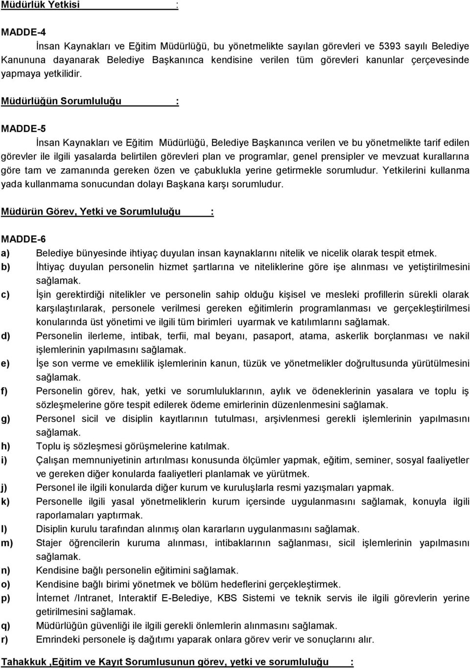 Müdürlüğün Sorumluluğu : MADDE-5 İnsan Kaynakları ve Eğitim Müdürlüğü, Belediye Başkanınca verilen ve bu yönetmelikte tarif edilen görevler ile ilgili yasalarda belirtilen görevleri plan ve