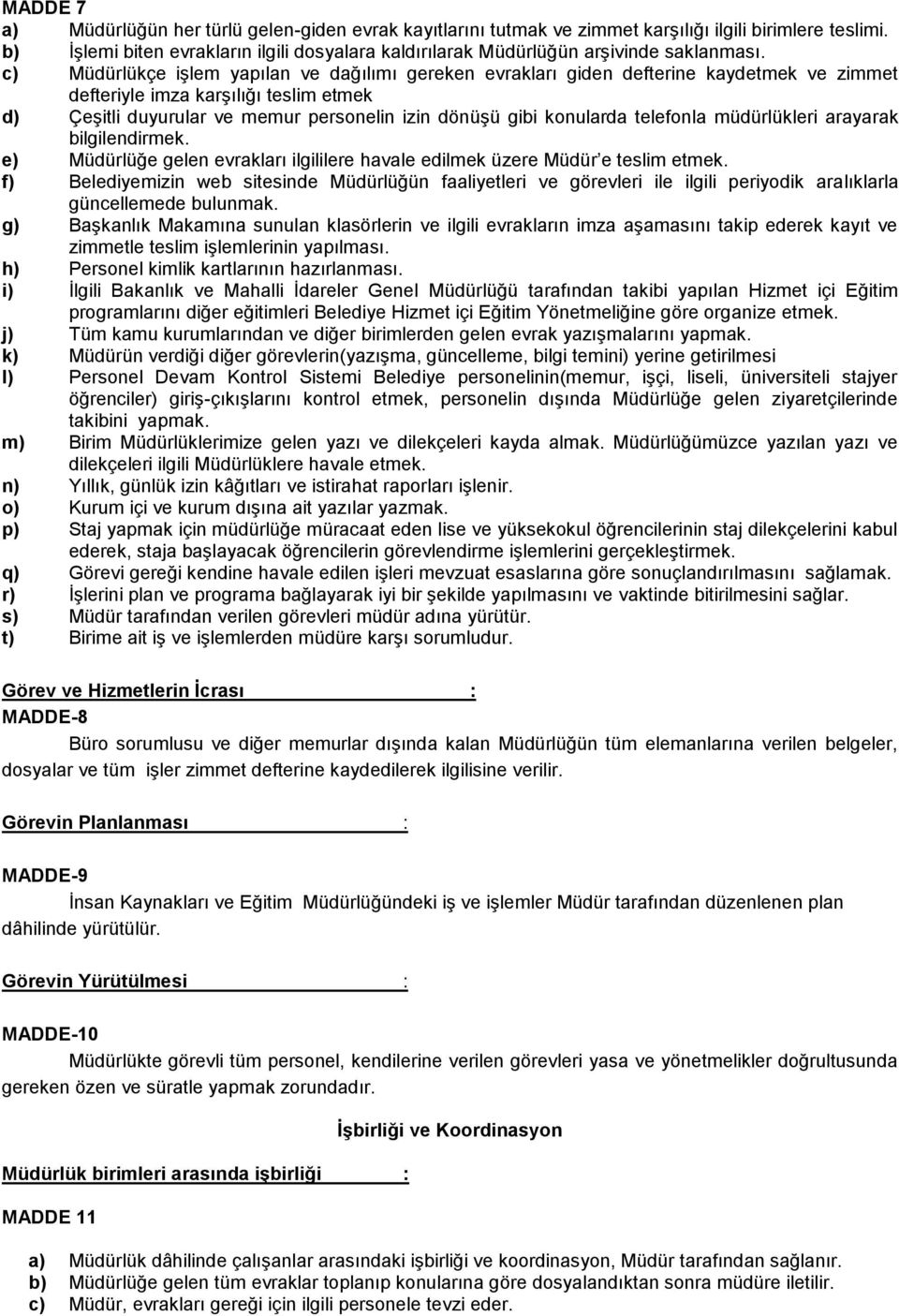 c) Müdürlükçe işlem yapılan ve dağılımı gereken evrakları giden defterine kaydetmek ve zimmet defteriyle imza karşılığı teslim etmek d) Çeşitli duyurular ve memur personelin izin dönüşü gibi