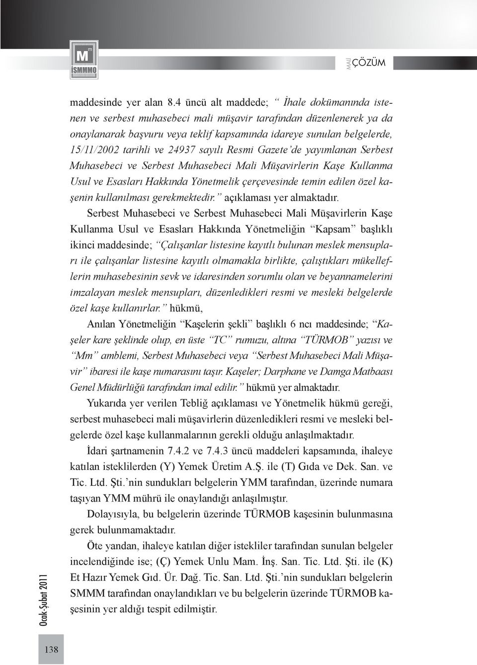 tarihli ve 24937 sayılı Resmi Gazete de yayımlanan Serbest Muhasebeci ve Serbest Muhasebeci Mali Müşavirlerin Kaşe Kullanma Usul ve Esasları Hakkında Yönetmelik çerçevesinde temin edilen özel kaşenin