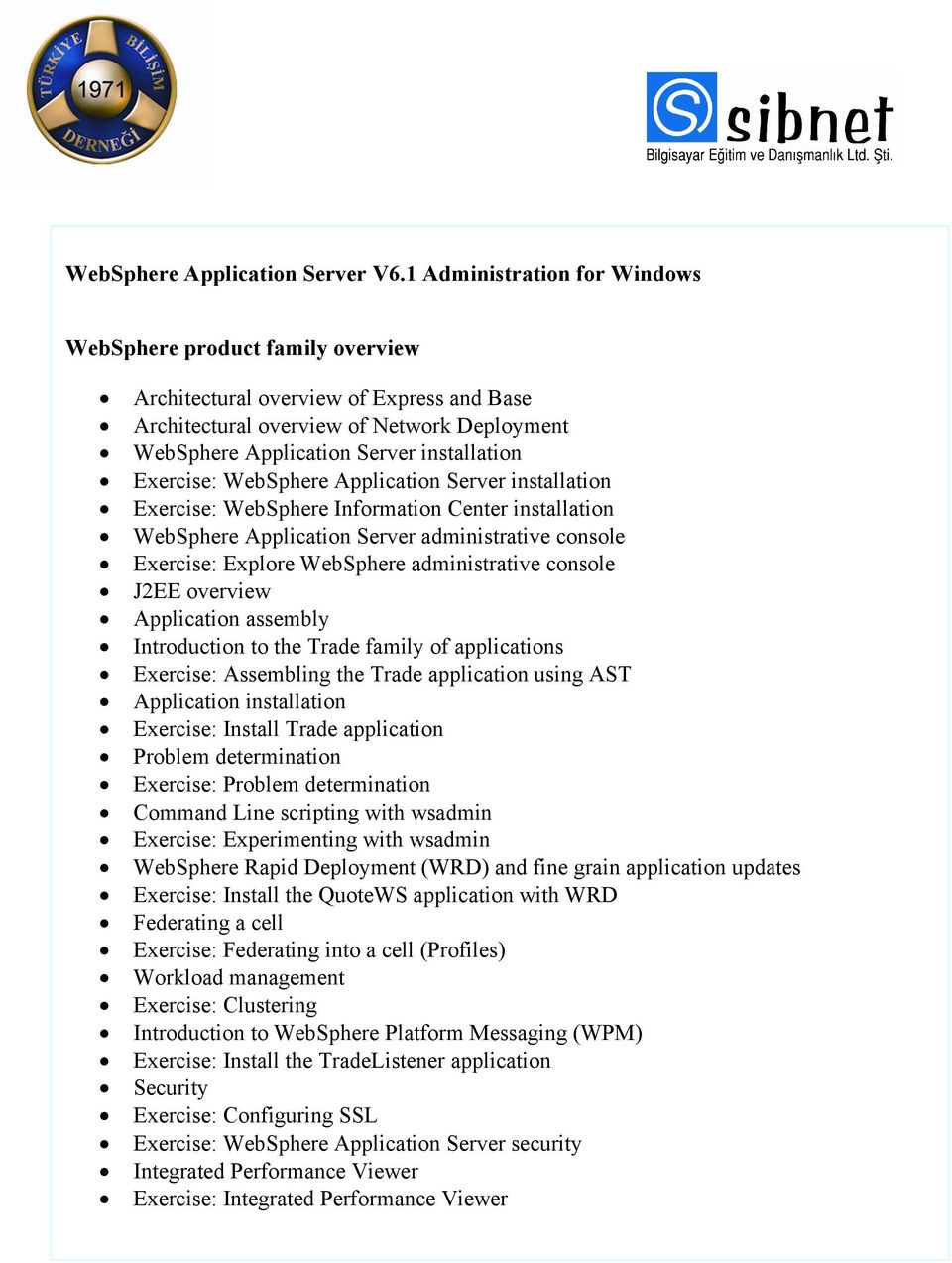 Exercise: WebSphere Application Server installation Exercise: WebSphere Information Center installation WebSphere Application Server administrative console Exercise: Explore WebSphere administrative