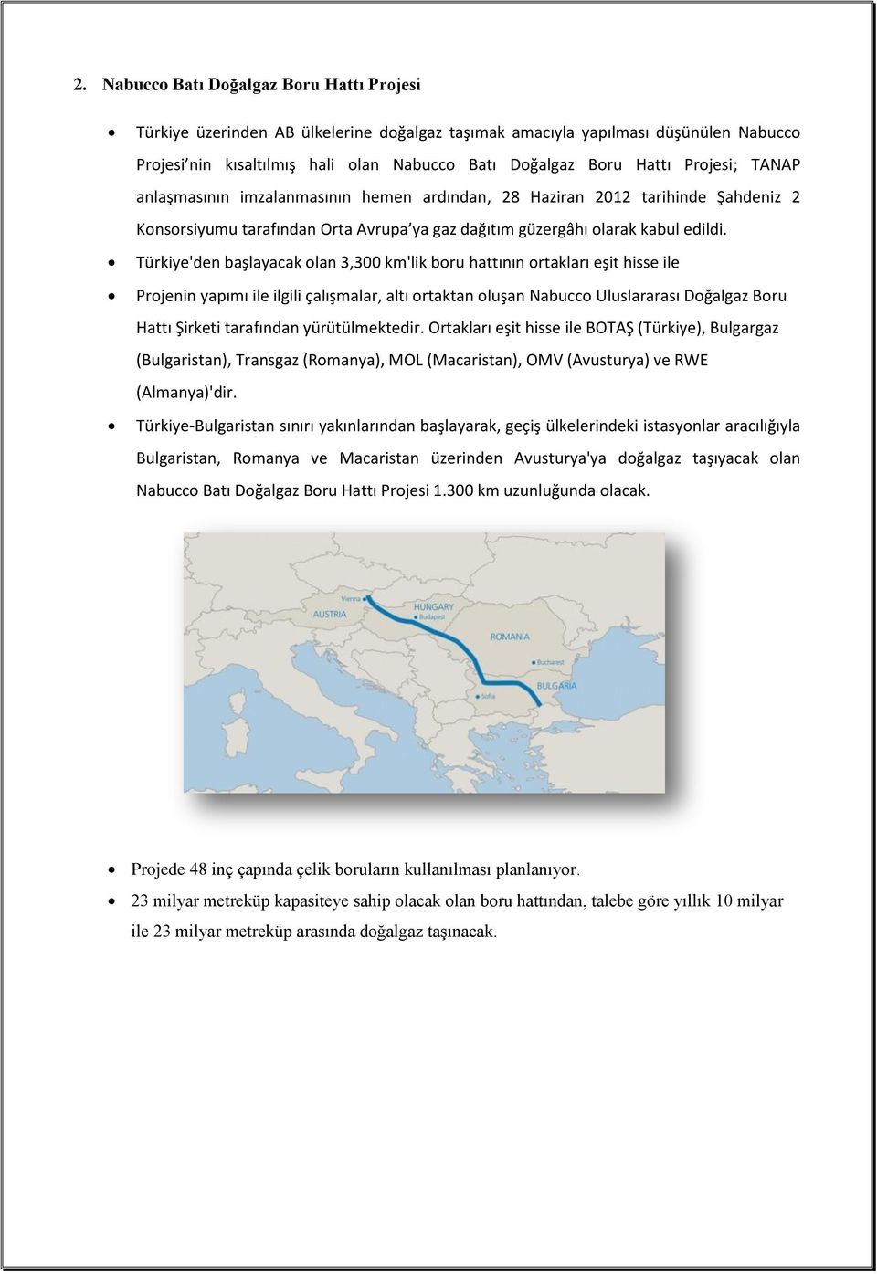 Türkiye'den başlayacak olan 3,300 km'lik boru hattının ortakları eşit hisse ile Projenin yapımı ile ilgili çalışmalar, altı ortaktan oluşan Nabucco Uluslararası Doğalgaz Boru Hattı Şirketi tarafından