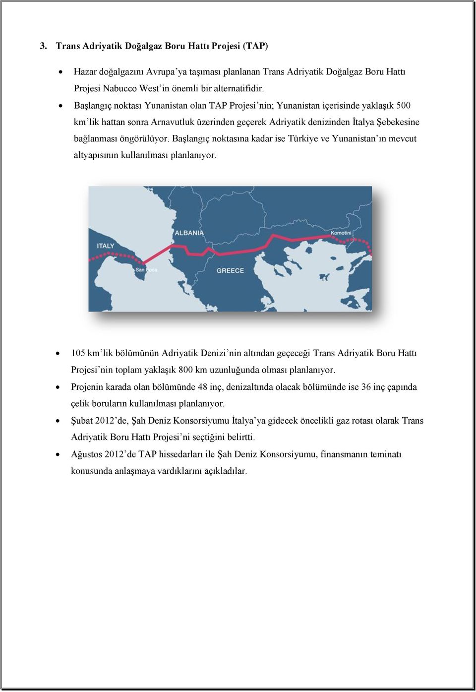 Başlangıç noktasına kadar ise Türkiye ve Yunanistan ın mevcut altyapısının kullanılması planlanıyor.