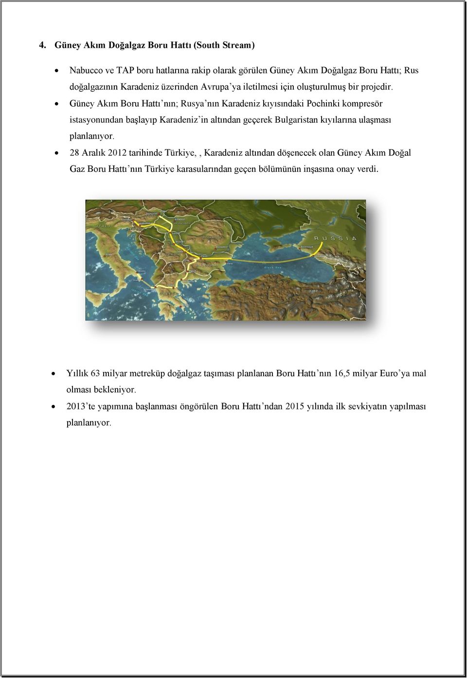 Güney Akım Boru Hattı nın; Rusya nın Karadeniz kıyısındaki Pochinki kompresör istasyonundan başlayıp Karadeniz in altından geçerek Bulgaristan kıyılarına ulaşması planlanıyor.