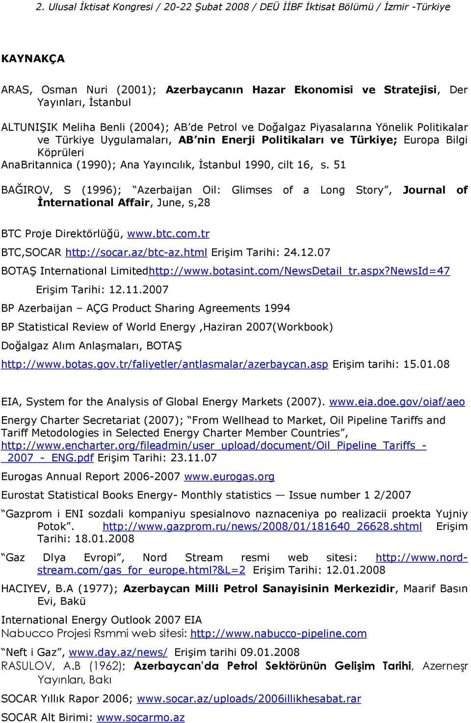 51 BA`IROV, S (1996); Azerbaijan Oil: Glimses of a Long Story, Journal of nternational Affair, June, s,28 BTC Proje Direktörlüü, www.btc.com.tr BTC,SOCAR http://socar.az/btc-az.html Eriim Tarihi: 24.
