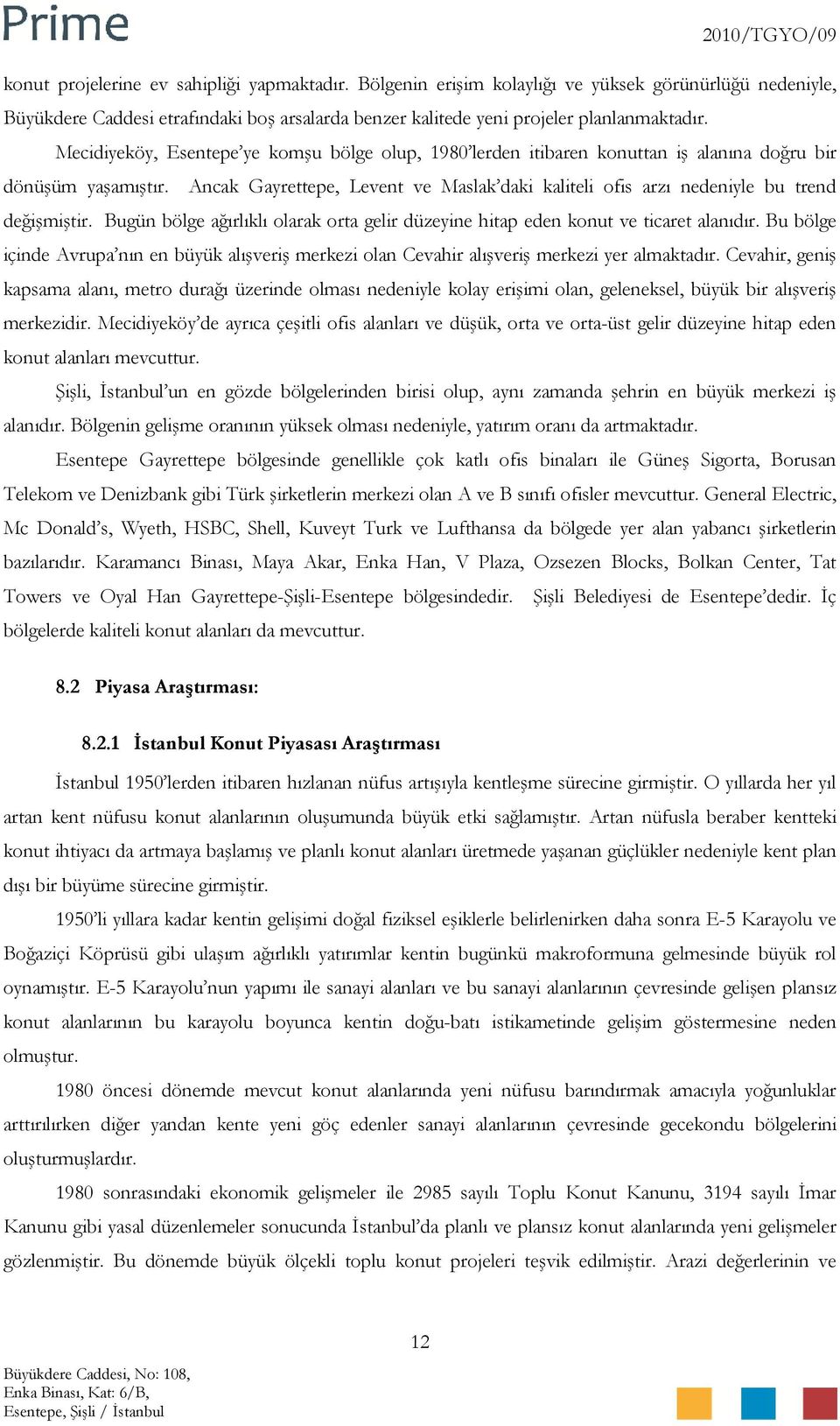 Ancak Gayrettepe, Levent ve Maslak daki kaliteli ofis arzı nedeniyle bu trend değişmiştir. Bugün bölge ağırlıklı olarak orta gelir düzeyine hitap eden konut ve ticaret alanıdır.