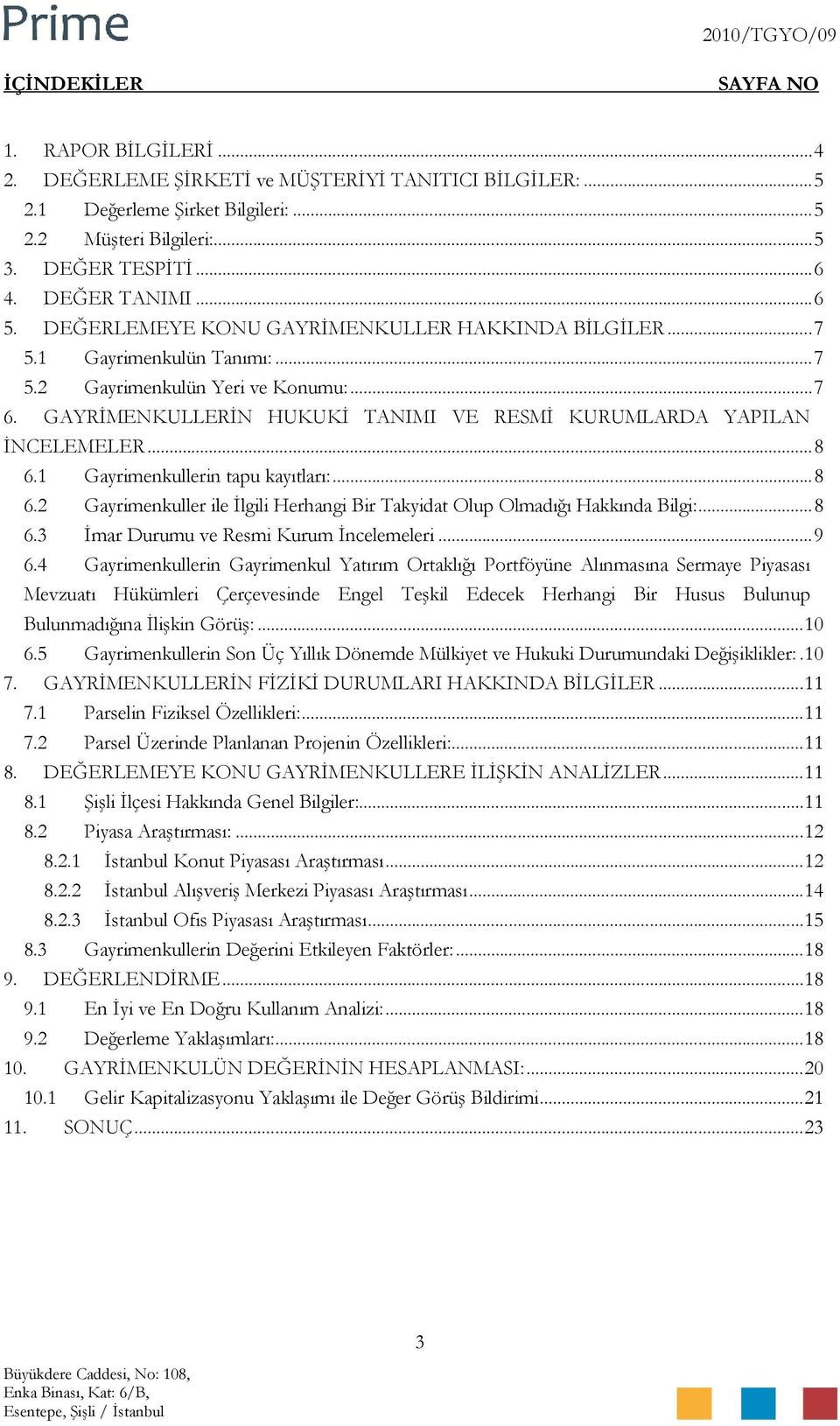 GAYRİMENKULLERİN HUKUKİ TANIMI VE RESMİ KURUMLARDA YAPILAN İNCELEMELER...8 6.1 Gayrimenkullerin tapu kayıtları:...8 6.2 Gayrimenkuller ile İlgili Herhangi Bir Takyidat Olup Olmadığı Hakkında Bilgi:.