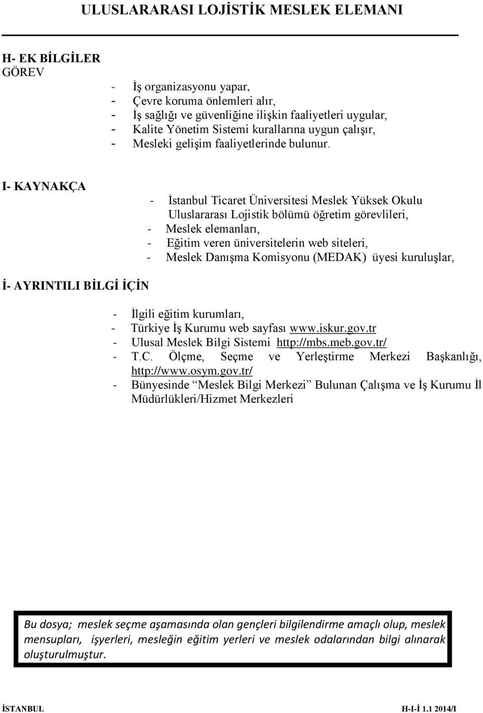 I- KAYNAKÇA - İstanbul Ticaret Üniversitesi Meslek Yüksek Okulu Uluslararası Lojistik bölümü öğretim görevlileri, - Meslek elemanları, - Eğitim veren üniversitelerin web siteleri, - Meslek Danışma
