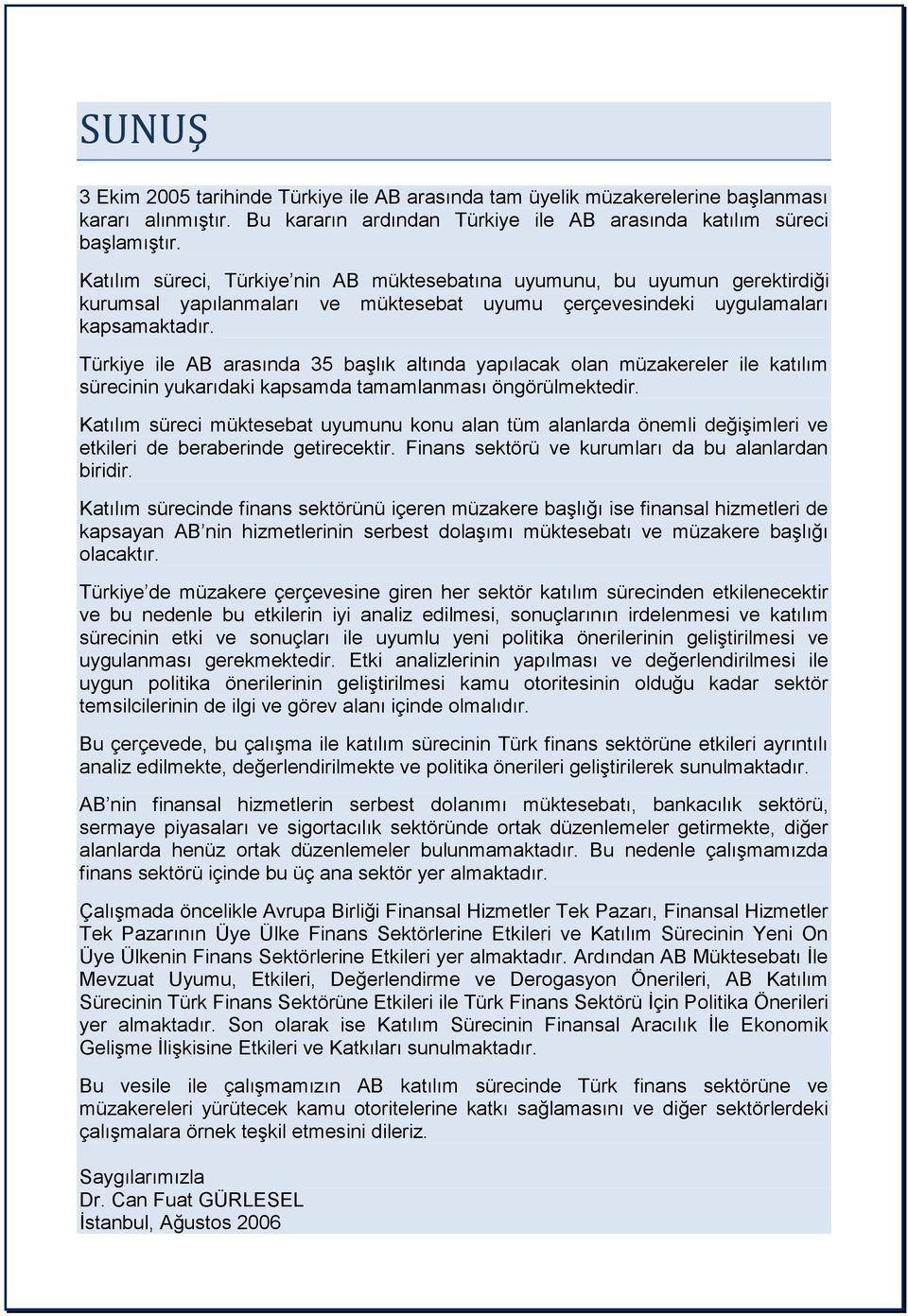 Türkiye ile AB arasında 35 baģlık altında yapılacak olan müzakereler ile katılım sürecinin yukarıdaki kapsamda tamamlanması öngörülmektedir.