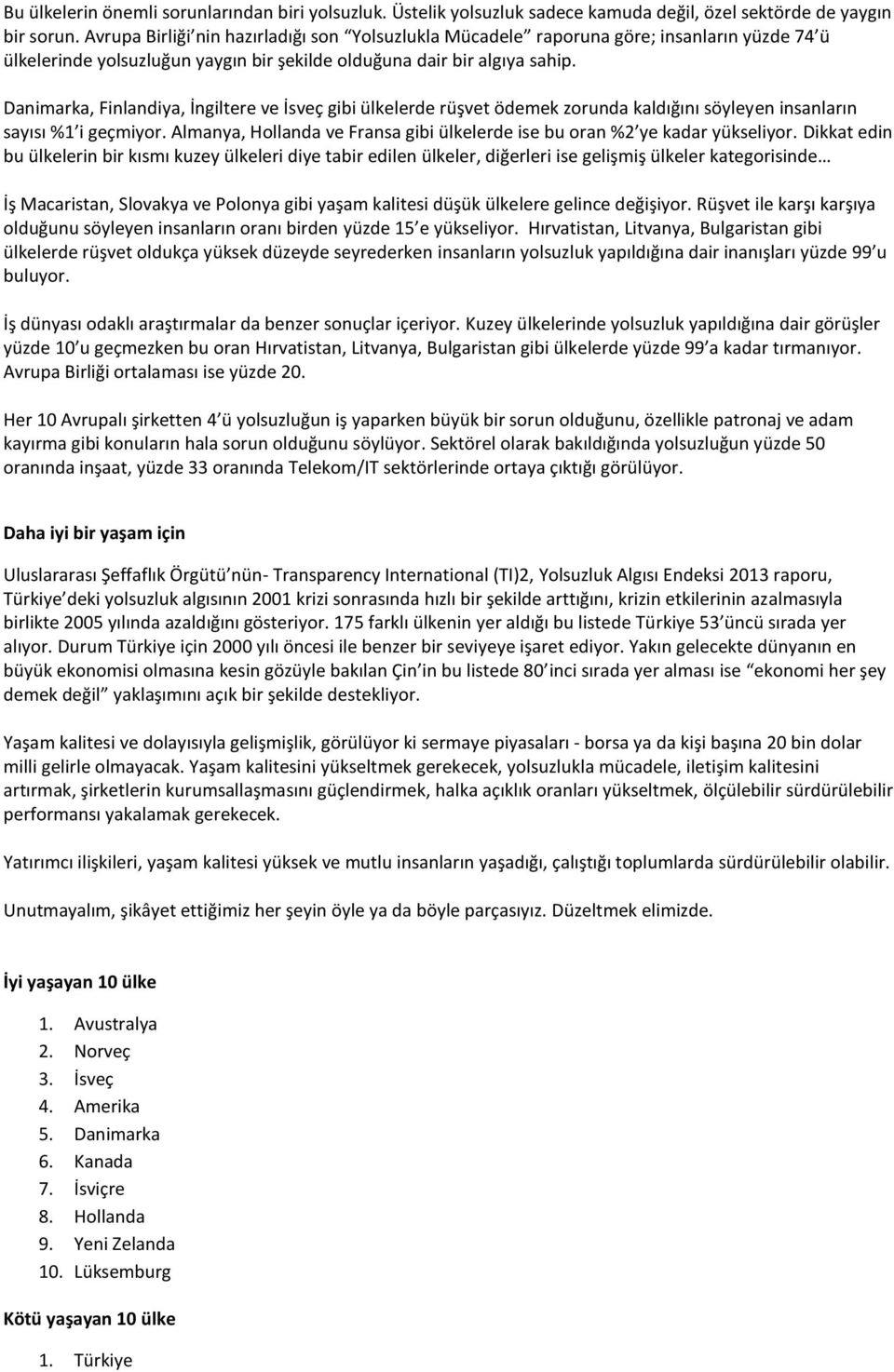 Danimarka, Finlandiya, İngiltere ve İsveç gibi ülkelerde rüşvet ödemek zorunda kaldığını söyleyen insanların sayısı %1 i geçmiyor.