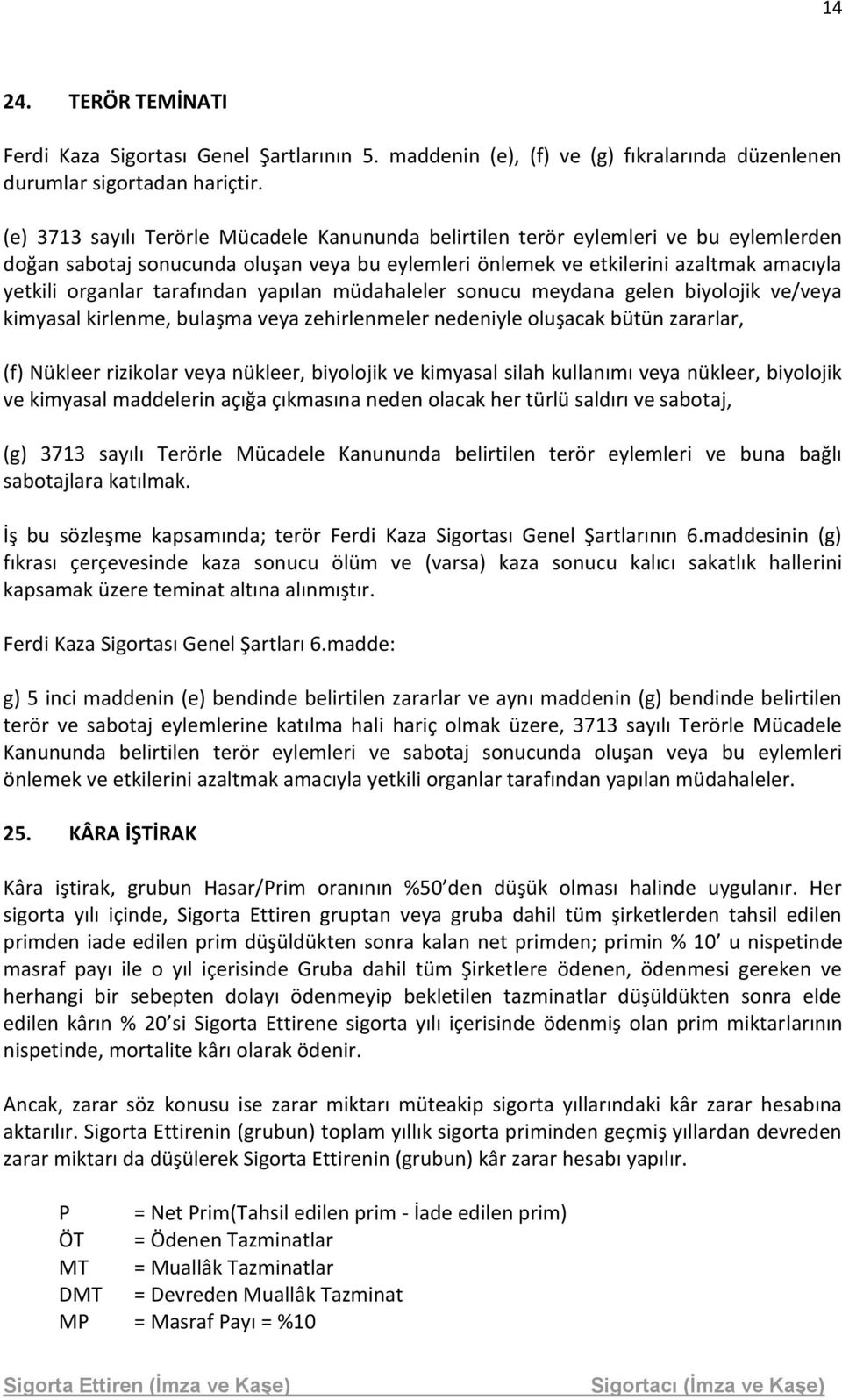 tarafından yapılan müdahaleler sonucu meydana gelen biyolojik ve/veya kimyasal kirlenme, bulaşma veya zehirlenmeler nedeniyle oluşacak bütün zararlar, (f) Nükleer rizikolar veya nükleer, biyolojik ve