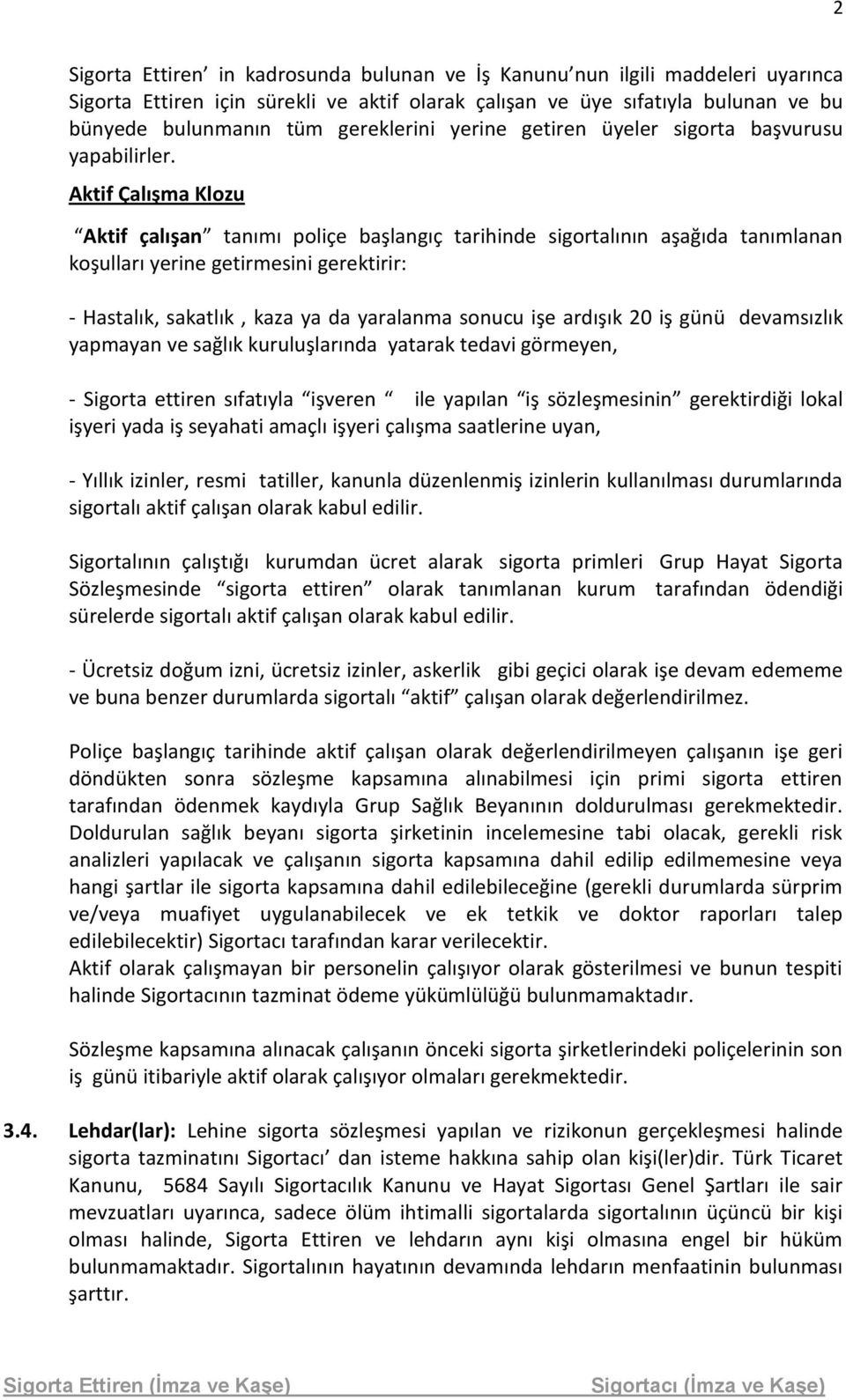 Aktif Çalışma Klozu Aktif çalışan tanımı poliçe başlangıç tarihinde sigortalının aşağıda tanımlanan koşulları yerine getirmesini gerektirir: - Hastalık, sakatlık, kaza ya da yaralanma sonucu işe