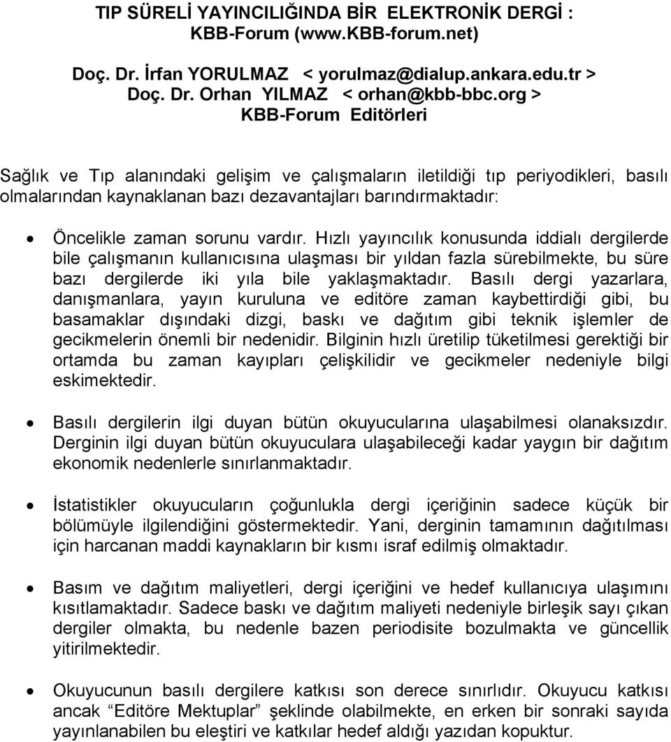 vardır. Hızlı yayıncılık konusunda iddialı dergilerde bile çalışmanın kullanıcısına ulaşması bir yıldan fazla sürebilmekte, bu süre bazı dergilerde iki yıla bile yaklaşmaktadır.