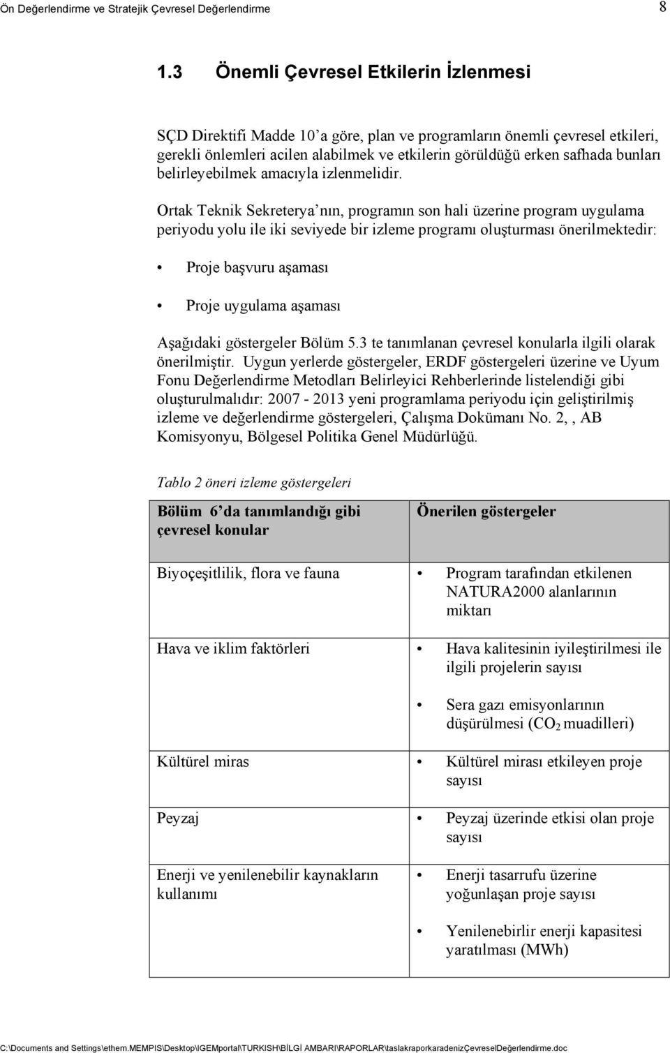 Ortak Teknik Sekreterya nın, programın son hali üzerine program uygulama periyodu yolu ile iki seviyede bir izleme programı oluşturması önerilmektedir: Proje başvuru aşaması Proje uygulama aşaması