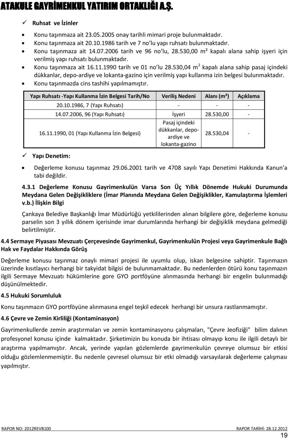 530,04 m 2 kapalı alana sahip pasaj içindeki dükkanlar, depo-ardiye ve lokanta-gazino için verilmiş yapı kullanma izin belgesi bulunmaktadır. Konu taşınmazda cins tashihi yapılmamıştır.