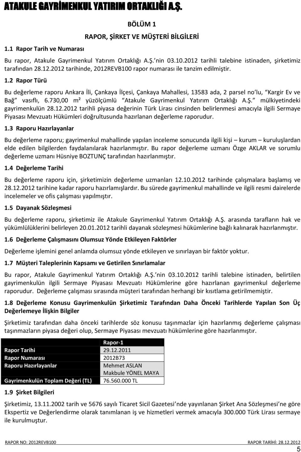 2 Rapor Türü Bu değerleme raporu Ankara İli, Çankaya İlçesi, Çankaya Mahallesi, 13583 ada, 2 parsel no lu, Kargir Ev ve Bağ vasıflı, 6.730,00 m² yüzölçümlü Atakule Gayrimenkul Yatırım Ortaklığı A.Ş.