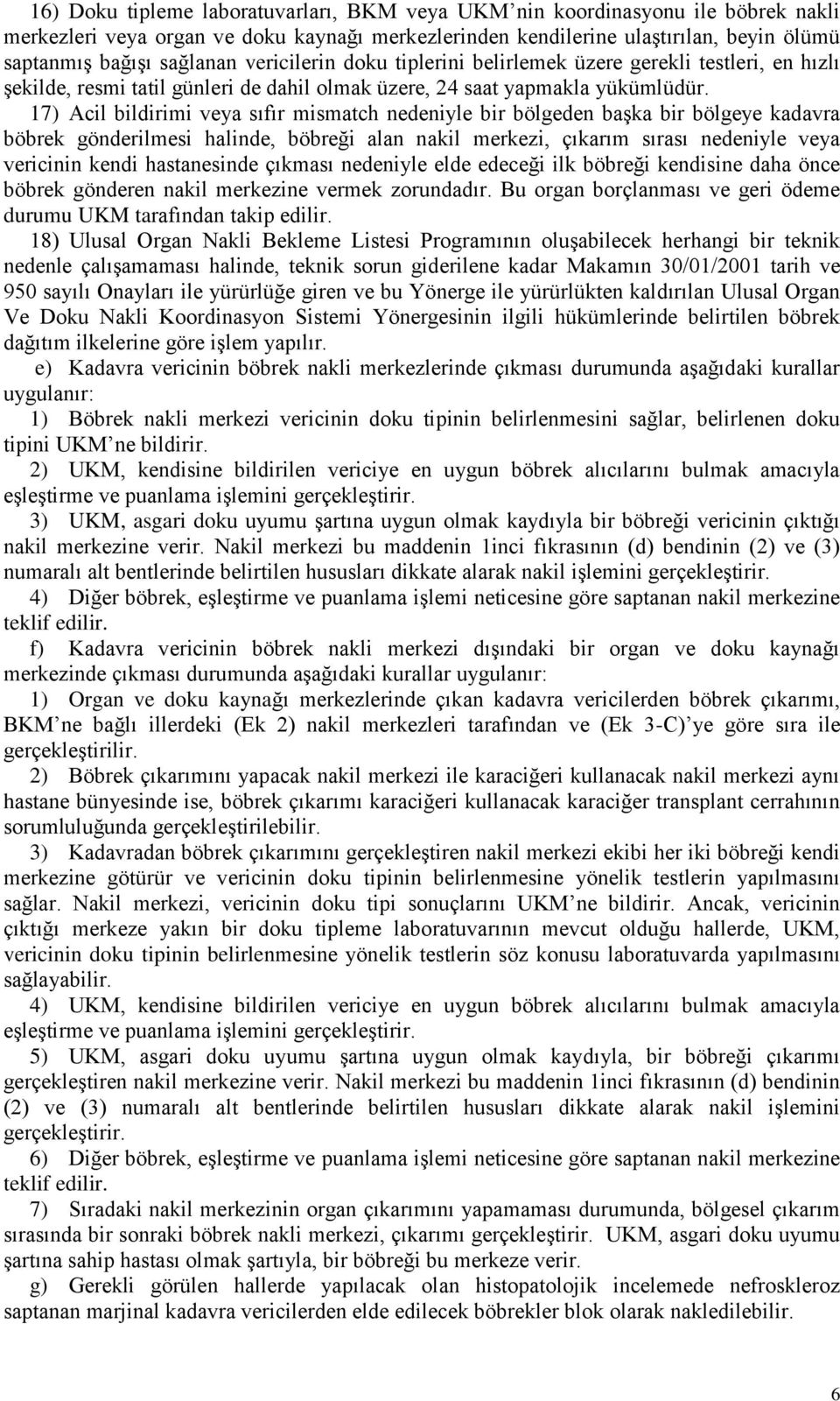 17) Acil bildirimi veya sıfır mismatch nedeniyle bir bölgeden başka bir bölgeye kadavra böbrek gönderilmesi halinde, böbreği alan nakil merkezi, çıkarım sırası nedeniyle veya vericinin kendi