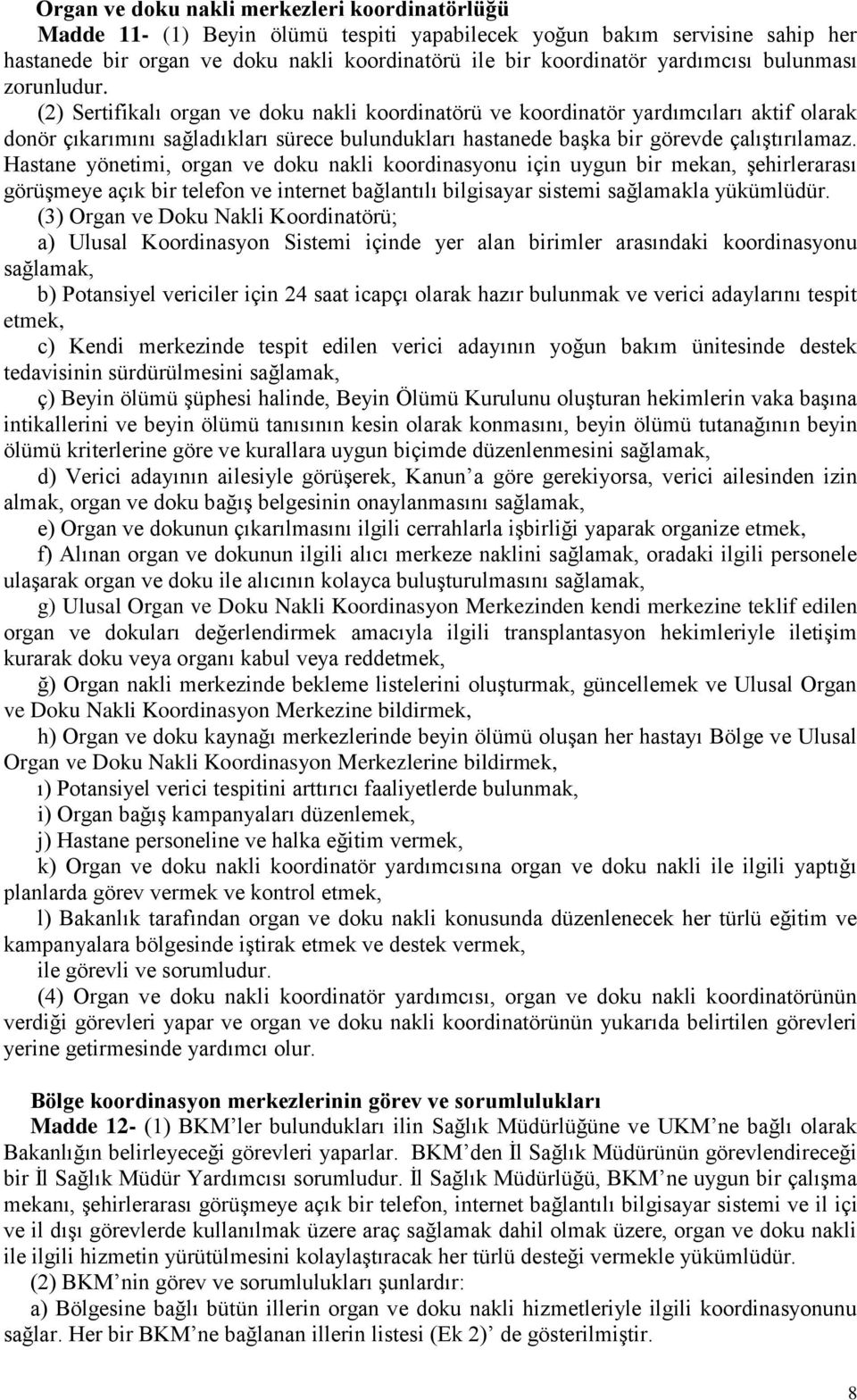 (2) Sertifikalı organ ve doku nakli koordinatörü ve koordinatör yardımcıları aktif olarak donör çıkarımını sağladıkları sürece bulundukları hastanede başka bir görevde çalıştırılamaz.