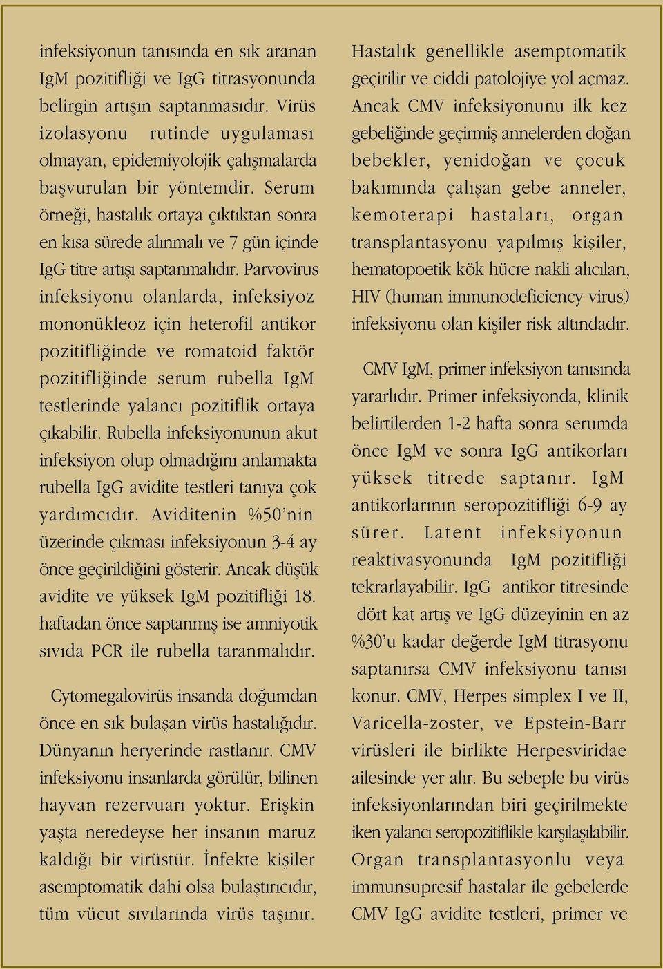 Serum örne i, hastal k ortaya ç kt ktan sonra en k sa sürede al nmal ve 7 gün içinde IgG titre art fl saptanmal d r.