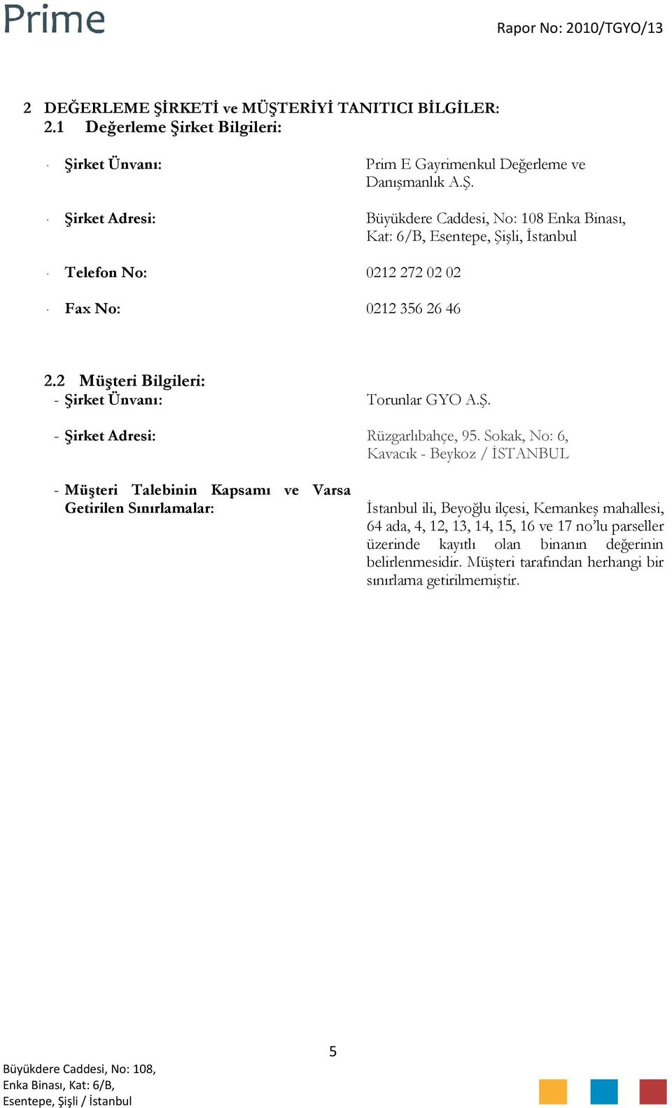 Sokak, No: 6, Kavacık - Beykoz / İSTANBUL - Müşteri Talebinin Kapsamı ve Varsa Getirilen Sınırlamalar: İstanbul ili, Beyoğlu ilçesi, Kemankeş mahallesi, 64 ada, 4, 12, 13, 14,