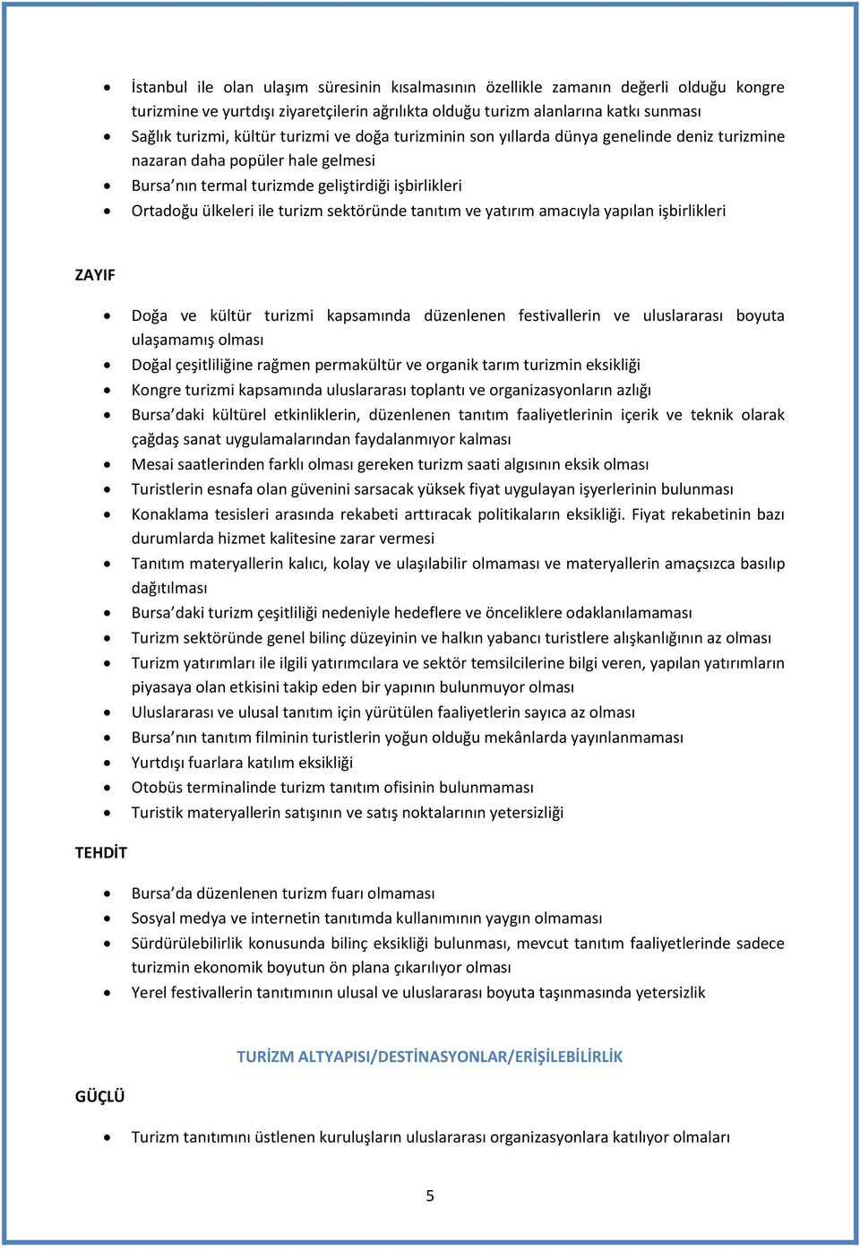 tanıtım ve yatırım amacıyla yapılan işbirlikleri ZAYIF Dğa ve kültür turizmi kapsamında düzenlenen festivallerin ve uluslararası byuta ulaşamamış lması Dğal çeşitliliğine rağmen permakültür ve rganik