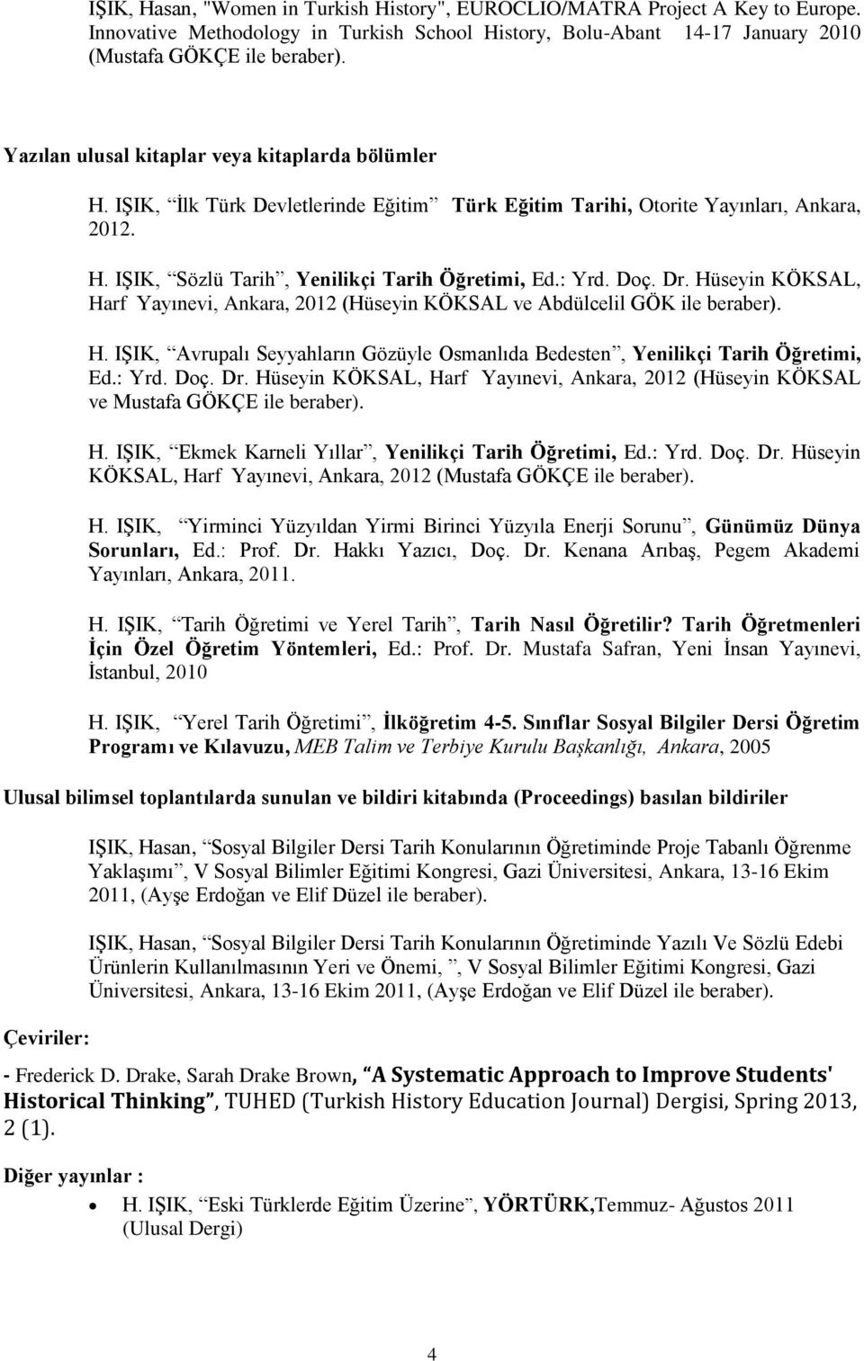 Doç. Dr. Hüseyin KÖKSAL, Harf Yayınevi, Ankara, 2012 (Hüseyin KÖKSAL ve Abdülcelil GÖK ile beraber). H. IŞIK, Avrupalı Seyyahların Gözüyle Osmanlıda Bedesten, Yenilikçi Tarih Öğretimi, Ed.: Yrd. Doç.